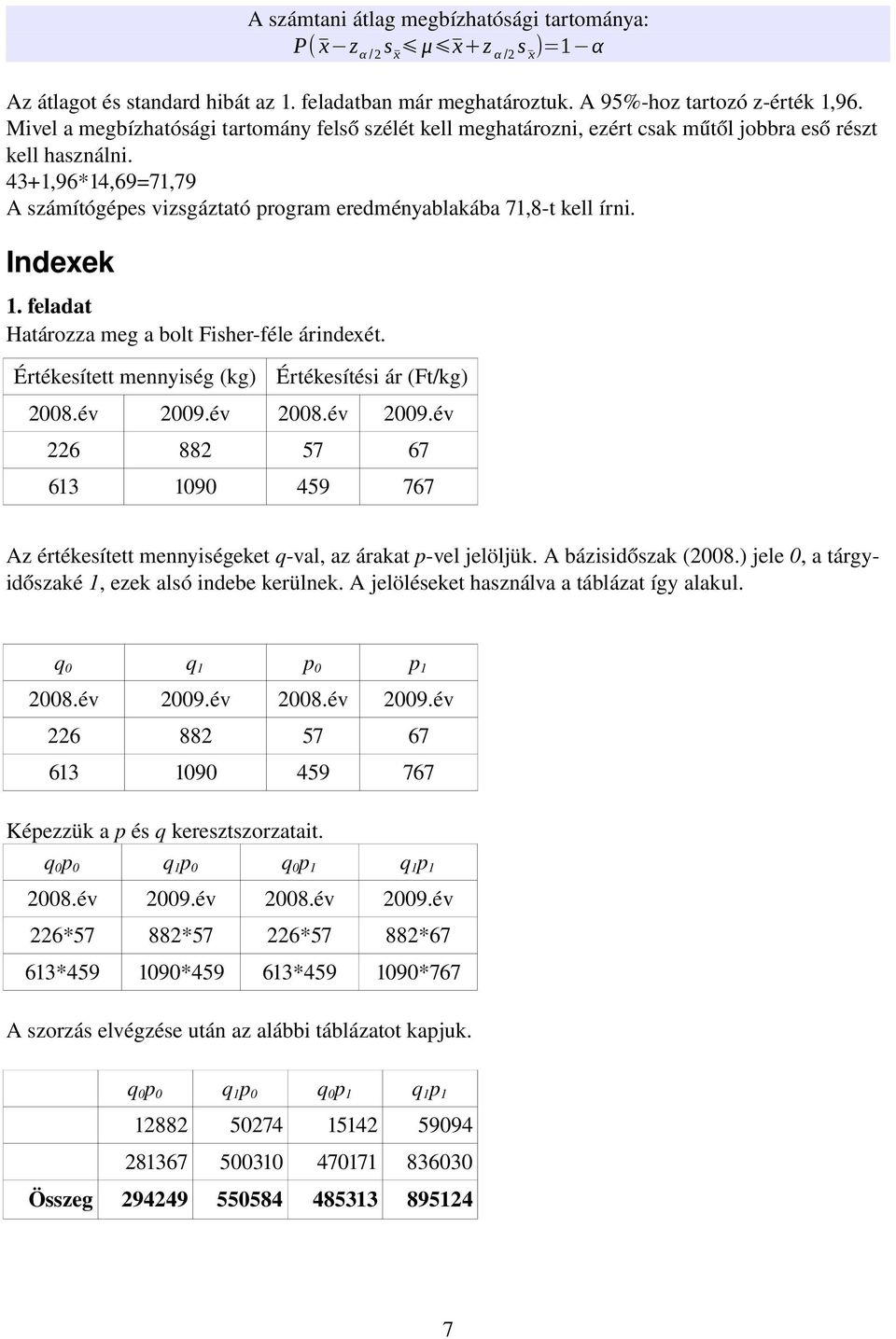 Idexek 1. feladat Határozza meg a bolt Fisher féle áridexét. Értékesített meyiség (kg) Értékesítési ár (Ft/kg) 2008.év 2009.