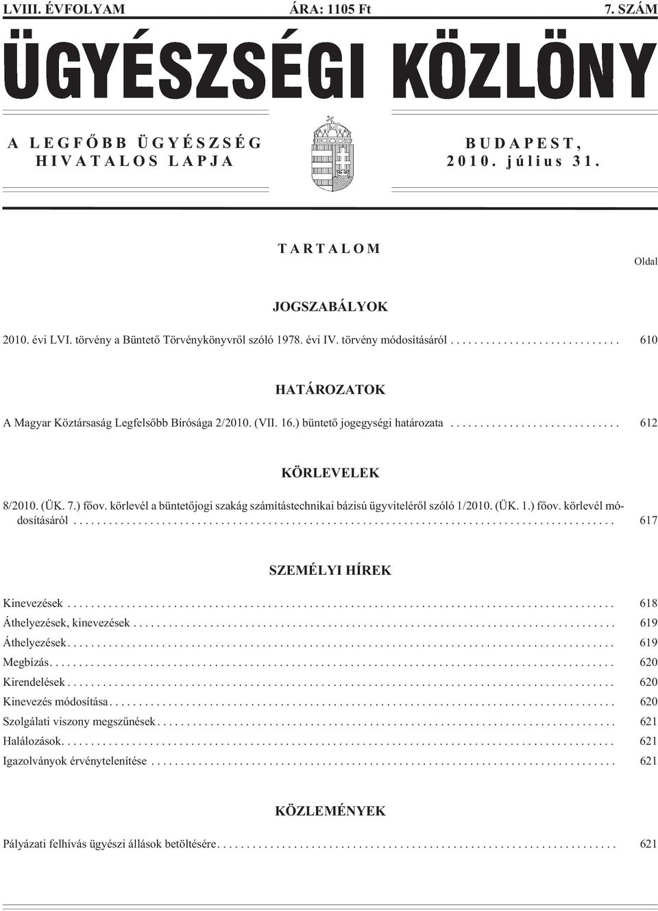 körlevél a büntetõjogi szakág számítástechnikai bázisú ügyvitelérõl szóló 1/2010. (ÜK. 1.) fõov. körlevél módosításáról... 617 SZEMÉLYI HÍREK Kinevezések... 618 Áthelyezések, kinevezések.