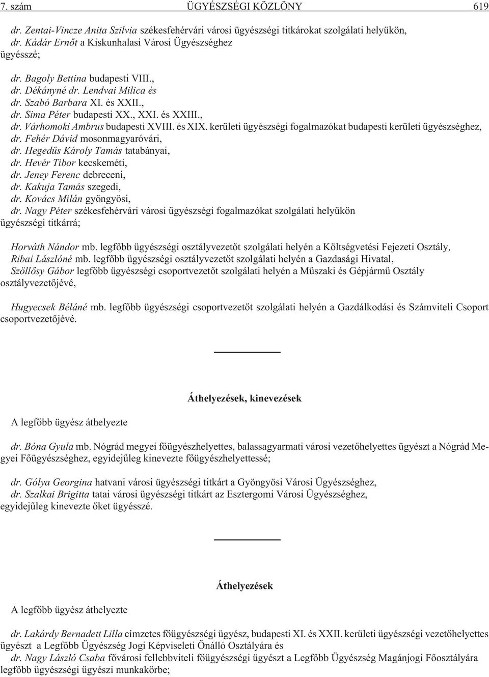 kerületi ügyészségi fogalmazókat budapesti kerületi ügyészséghez, dr. Fehér Dávid mosonmagyaróvári, dr. Hegedûs Károly Tamás tatabányai, dr. Hevér Tibor kecskeméti, dr. Jeney Ferenc debreceni, dr.