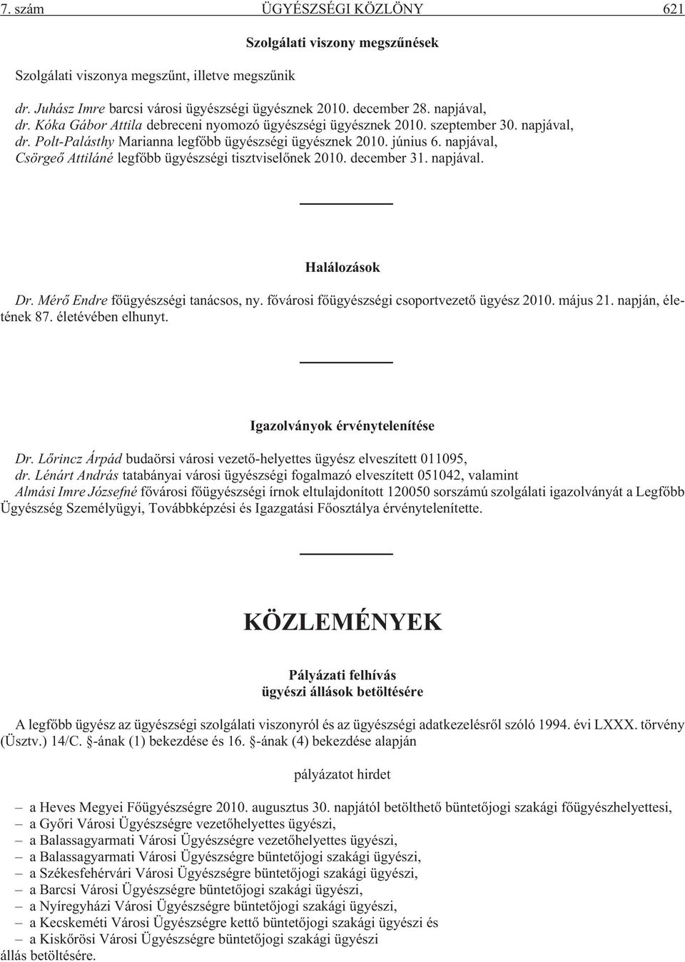 napjával, Csörgeõ Attiláné legfõbb ügyészségi tisztviselõnek 2010. december 31. napjával. Halálozások Dr. Mérõ Endre fõügyészségi tanácsos, ny. fõvárosi fõügyészségi csoportvezetõ ügyész 2010.