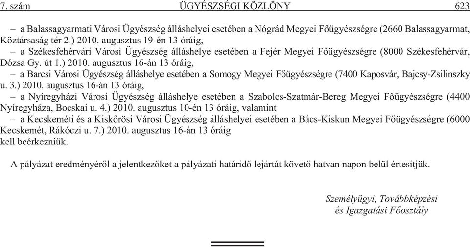 augusztus 16-án 13 óráig, a Barcsi Városi Ügyészség álláshelye esetében a Somogy Megyei Fõügyészségre (7400 Kaposvár, Bajcsy-Zsilinszky u. 3.) 2010.