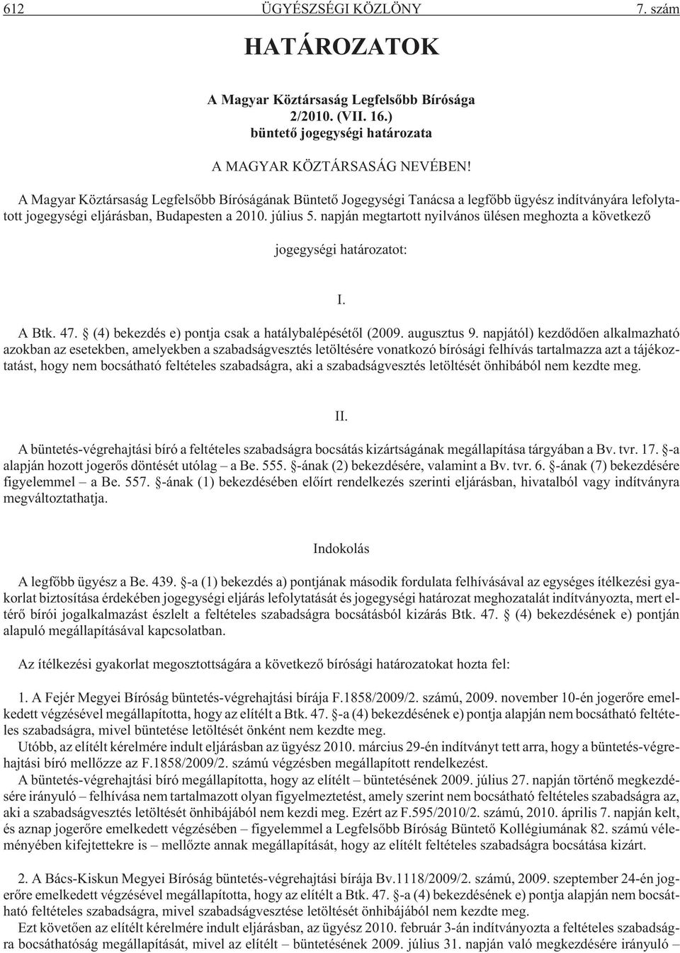 napján megtartott nyilvános ülésen meghozta a következõ jogegységi határozatot: I. A Btk. 47. (4) bekezdés e) pontja csak a hatálybalépésétõl (2009. augusztus 9.