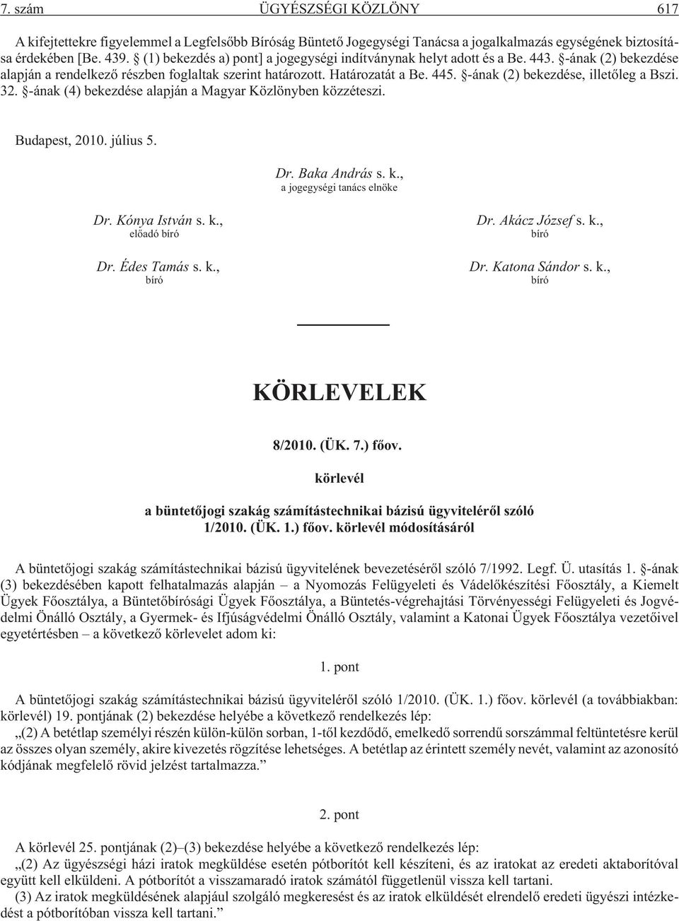 -ának (2) bekezdése, illetõleg a Bszi. 32. -ának (4) bekezdése alapján a Magyar Közlönyben közzéteszi. Budapest, 2010. július 5. Dr. Baka András s. k., a jogegységi tanács elnöke Dr. Kónya István s.