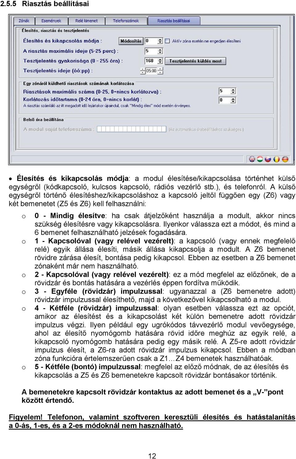 a modult, akkor nincs szükség élesítésre vagy kikapcsolásra. Ilyenkor válassza ezt a módot, és mind a 6 bemenet felhasználható jelzések fogadására.