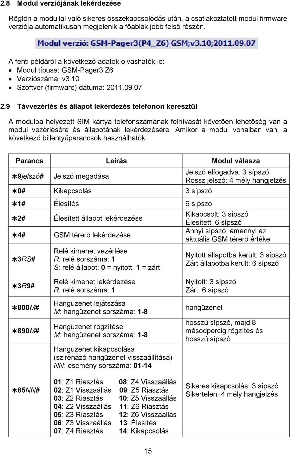 9 Távvezérlés és állapot lekérdezés telefonon keresztül A modulba helyezett SIM kártya telefonszámának felhívását követően lehetőség van a modul vezérlésére és állapotának lekérdezésére.