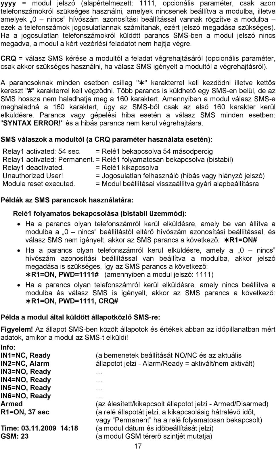 Ha a jogosulatlan telefonszámokról küldött parancs SMS-ben a modul jelszó nincs megadva, a modul a kért vezérlési feladatot nem hajtja végre.