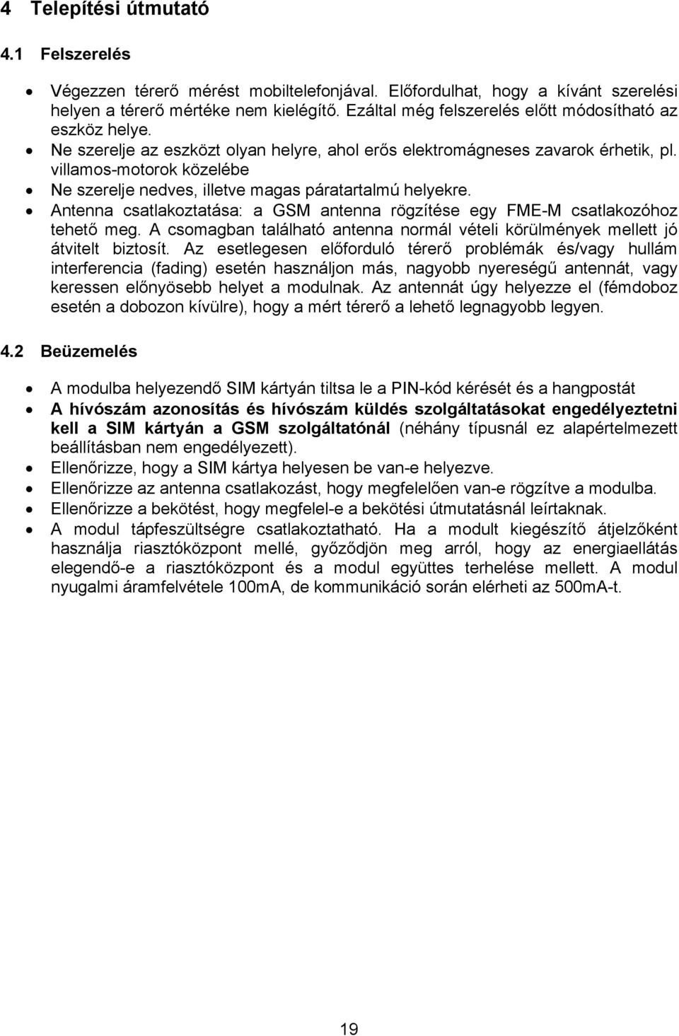 villamos-motorok közelébe Ne szerelje nedves, illetve magas páratartalmú helyekre. Antenna csatlakoztatása: a GSM antenna rögzítése egy FME-M csatlakozóhoz tehető meg.