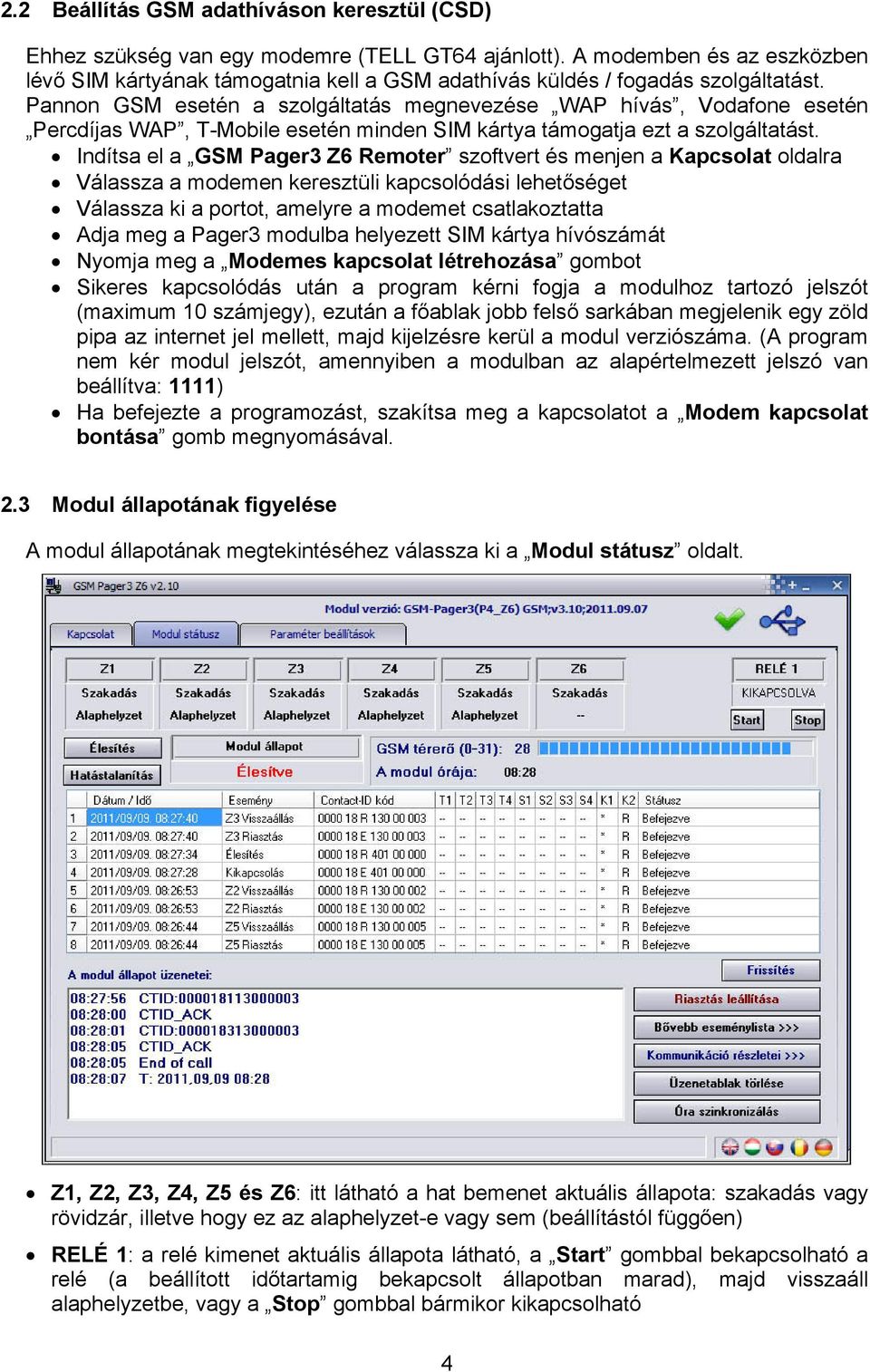 Pannon GSM esetén a szolgáltatás megnevezése WAP hívás, Vodafone esetén Percdíjas WAP, T-Mobile esetén minden SIM kártya támogatja ezt a szolgáltatást.