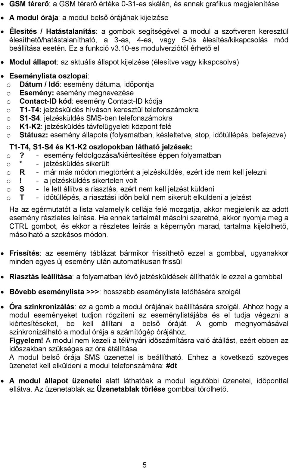 10-es modulverziótól érhető el Modul állapot: az aktuális állapot kijelzése (élesítve vagy kikapcsolva) Eseménylista oszlopai: o Dátum / Idő: esemény dátuma, időpontja o Esemény: esemény megnevezése