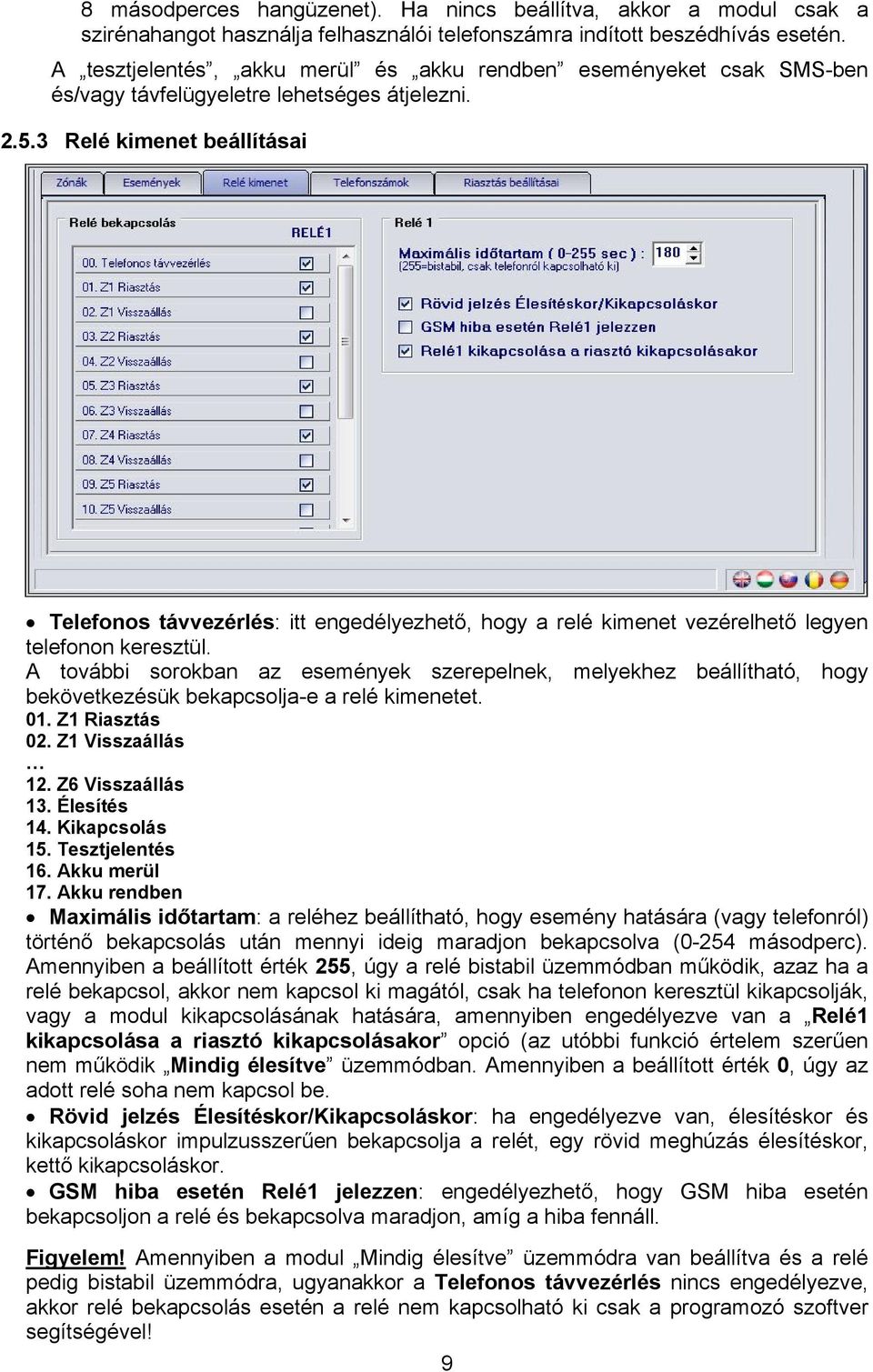 3 Relé kimenet beállításai Telefonos távvezérlés: itt engedélyezhető, hogy a relé kimenet vezérelhető legyen telefonon keresztül.