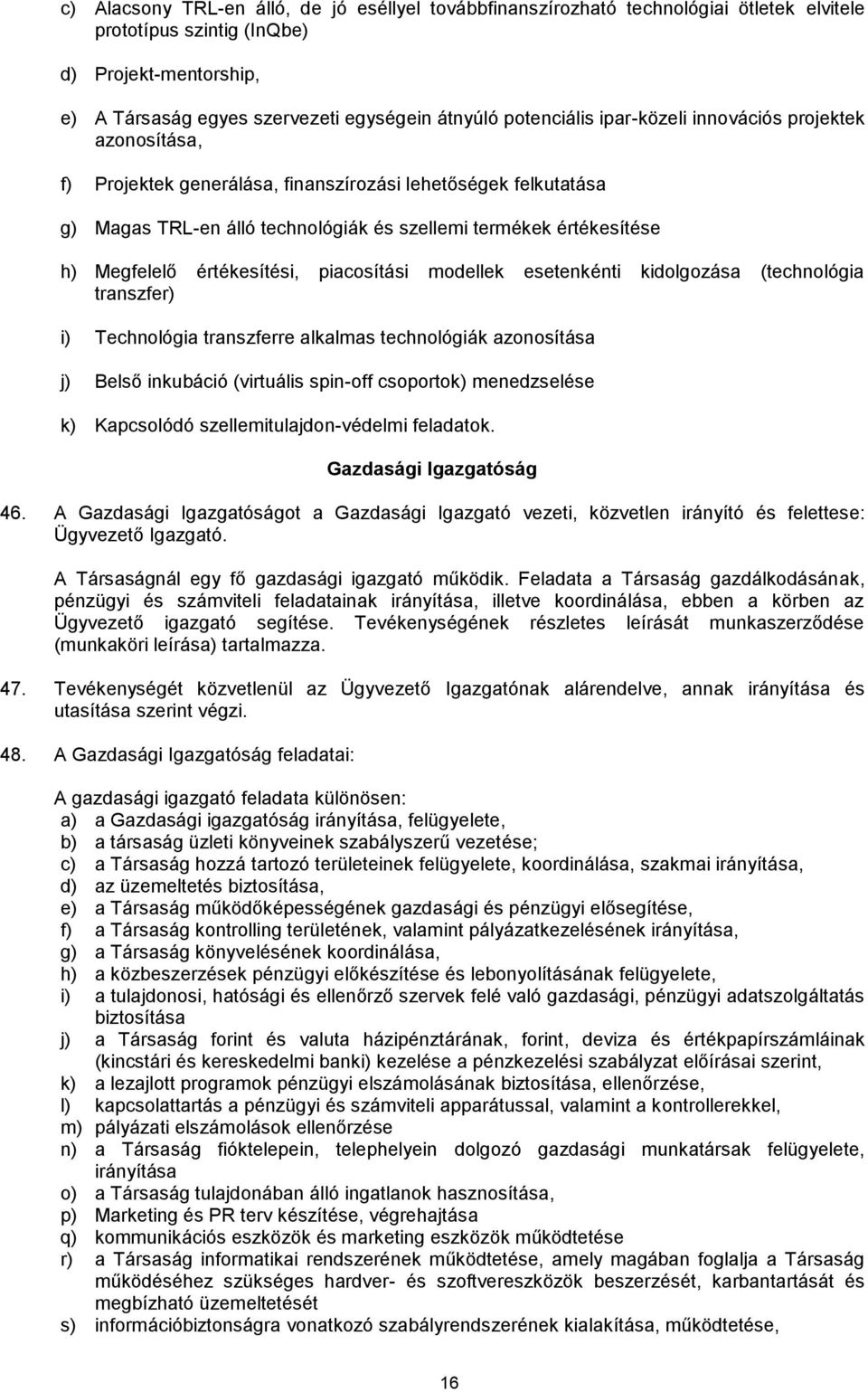 Megfelelő értékesítési, piacosítási modellek esetenkénti kidolgozása (technológia transzfer) i) Technológia transzferre alkalmas technológiák azonosítása j) Belső inkubáció (virtuális spin-off