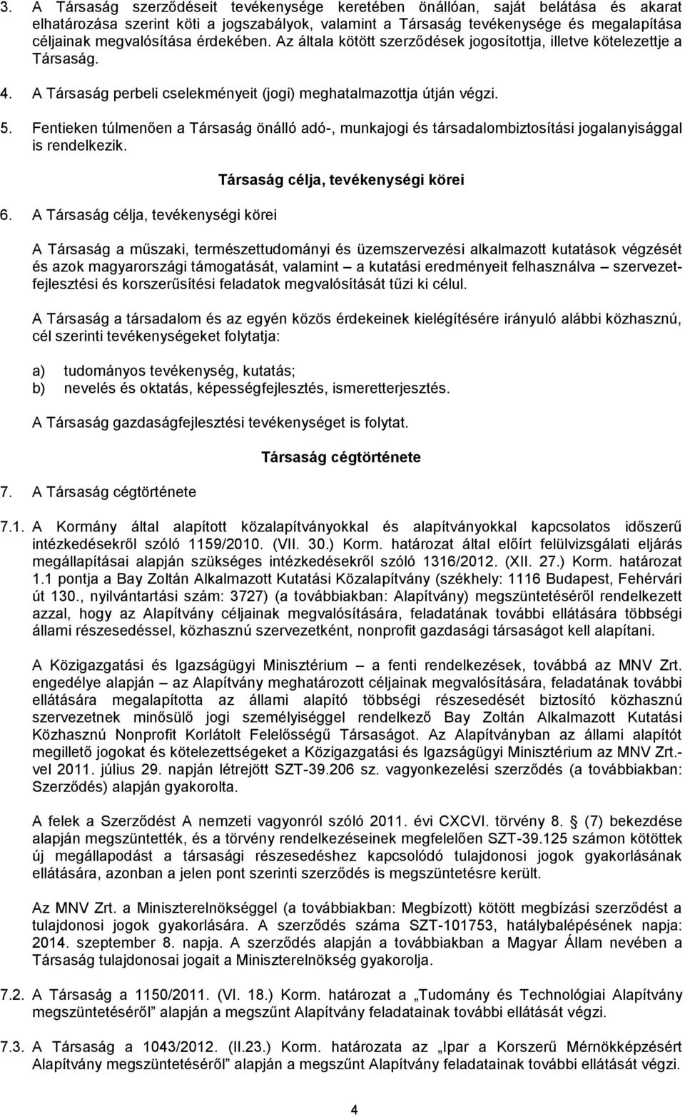 Fentieken túlmenően a Társaság önálló adó-, munkajogi és társadalombiztosítási jogalanyisággal is rendelkezik. 6.