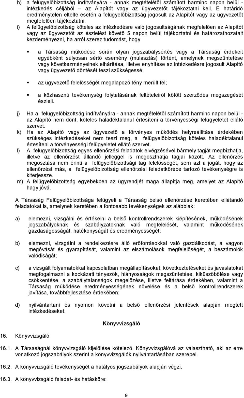 i) A felügyelőbizottság köteles az intézkedésre való jogosultságának megfelelően az Alapítót vagy az ügyvezetőt az észlelést követő 5 napon belül tájékoztatni és határozathozatalt kezdeményezni, ha