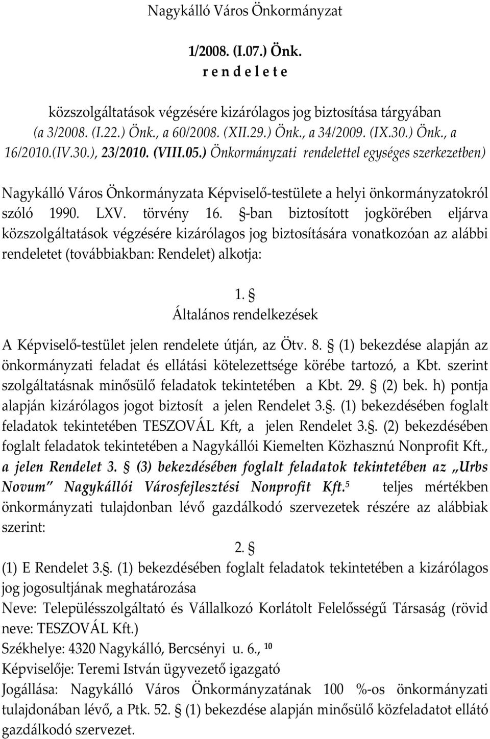 törvény 16. -ban biztosított jogkörében eljárva közszolgáltatások végzésére kizárólagos jog biztosítására vonatkozóan az alábbi rendeletet (továbbiakban: Rendelet) alkotja: 1.