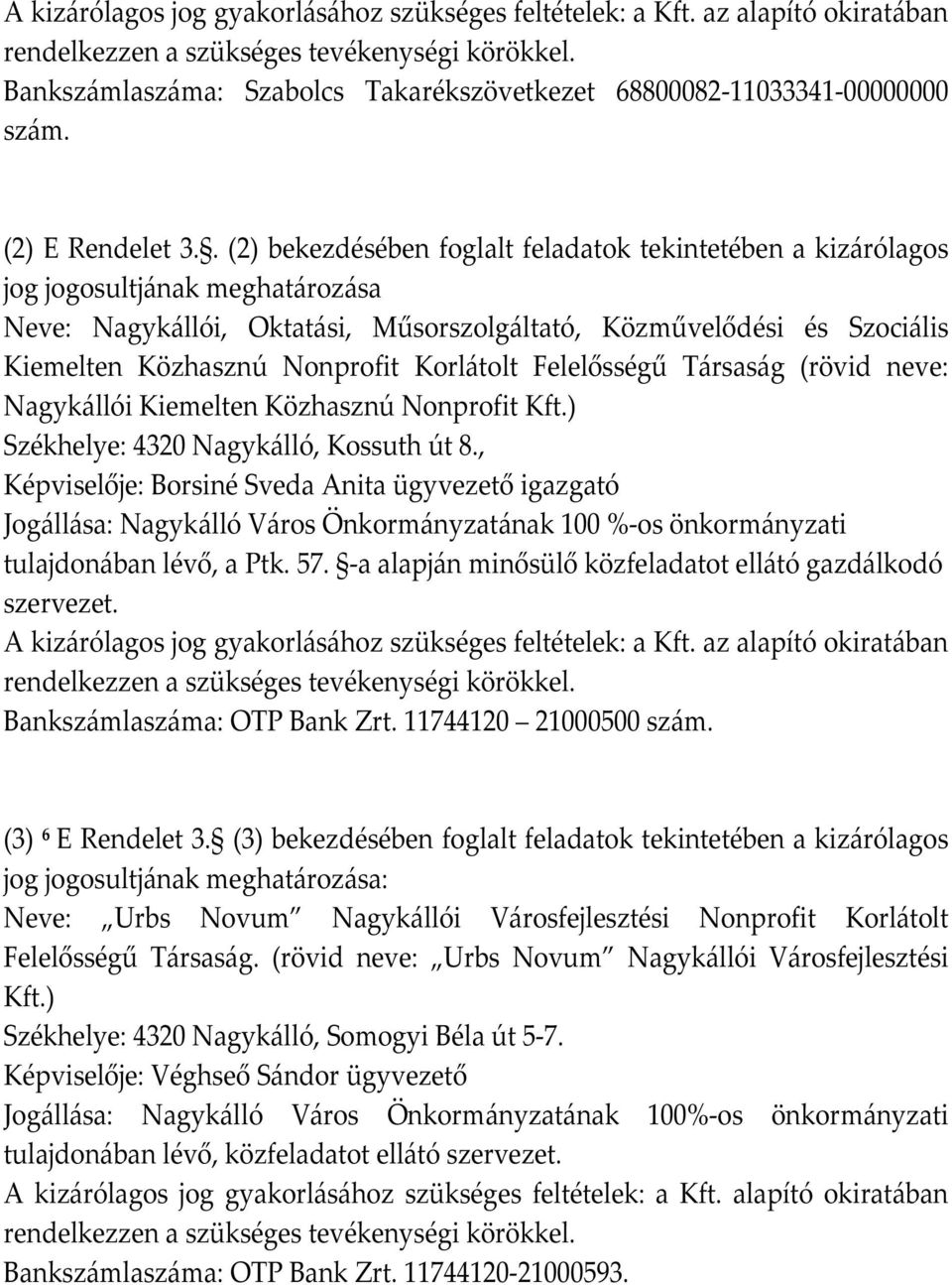 Korlátolt Felelősségű Társaság (rövid neve: Nagykállói Kiemelten Közhasznú Nonprofit Kft.) Székhelye: 4320 Nagykálló, Kossuth út 8.