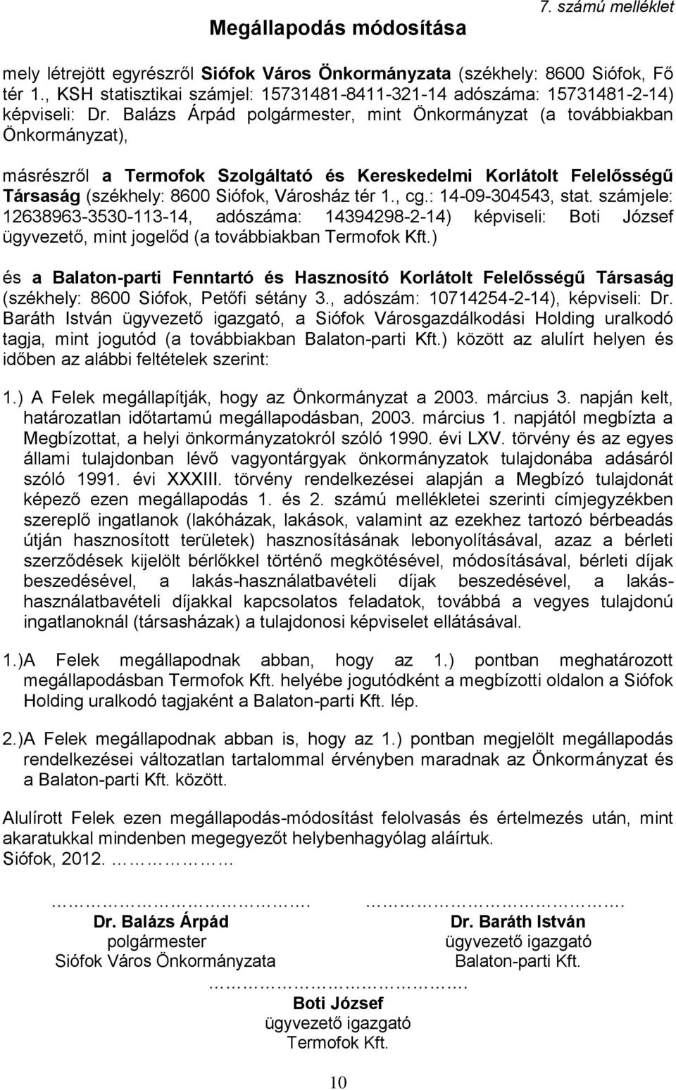 Városgazdálkodási Holding uralkodó 1.) A Felek megállapítják, hogy az Önkormányzat a 2003. március 3. napján kelt, határozatlan időtartamú megállapodásban, 2003. március 1.