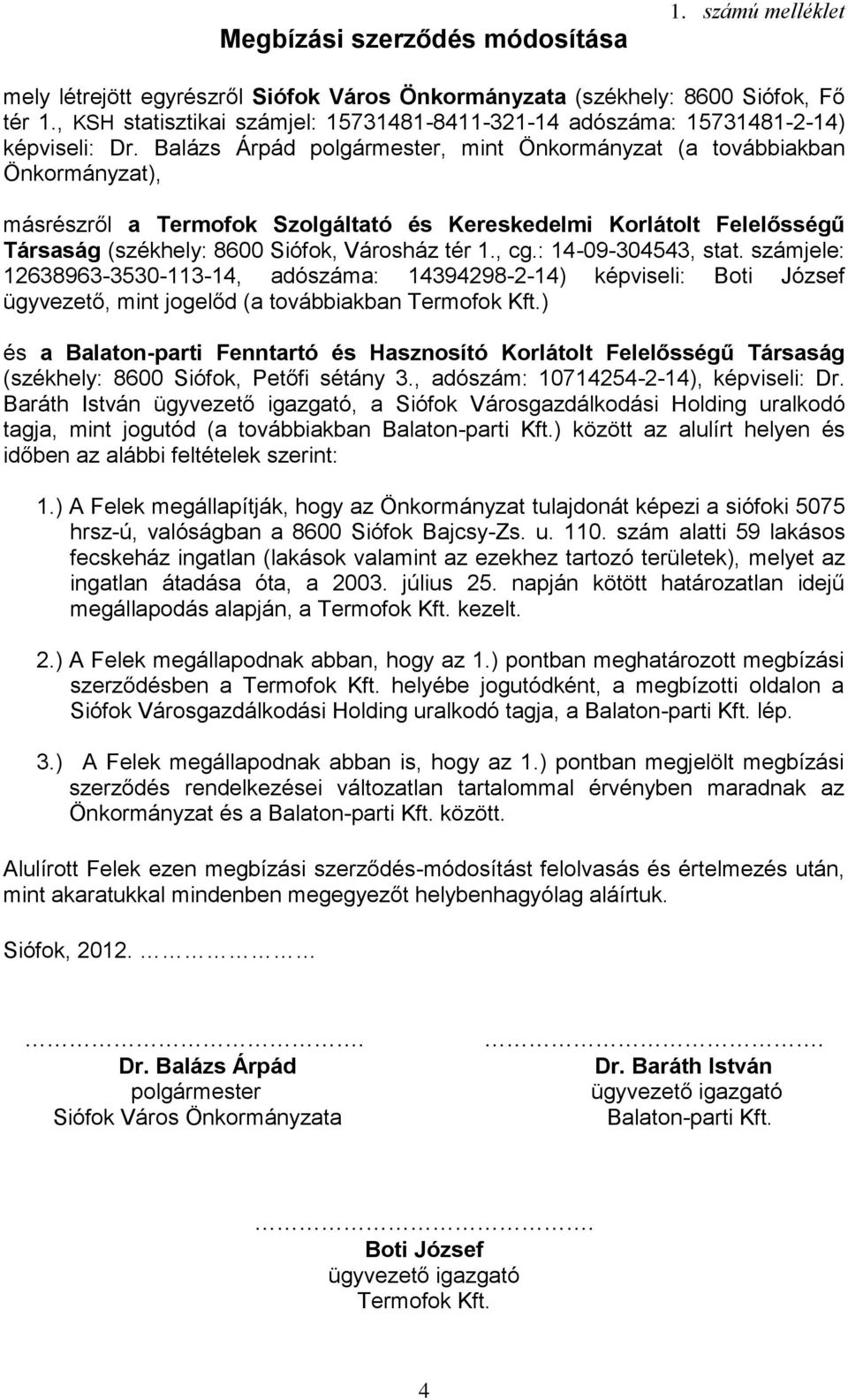 Városgazdálkodási Holding uralkodó 1.) A Felek megállapítják, hogy az Önkormányzat tulajdonát képezi a siófoki 5075 hrsz-ú, valóságban a 8600 Siófok Bajcsy-Zs. u. 110.