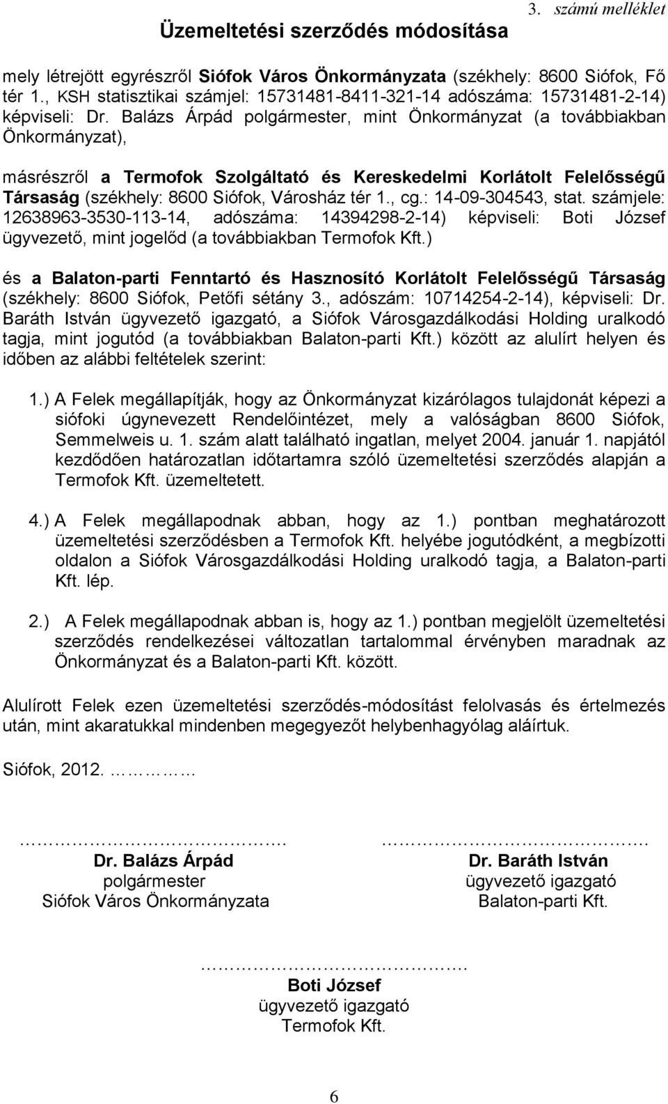 Városgazdálkodási Holding uralkodó 1.) A Felek megállapítják, hogy az Önkormányzat kizárólagos tulajdonát képezi a siófoki úgynevezett Rendelőintézet, mely a valóságban 8600 Siófok, Semmelweis u. 1. szám alatt található ingatlan, melyet 2004.