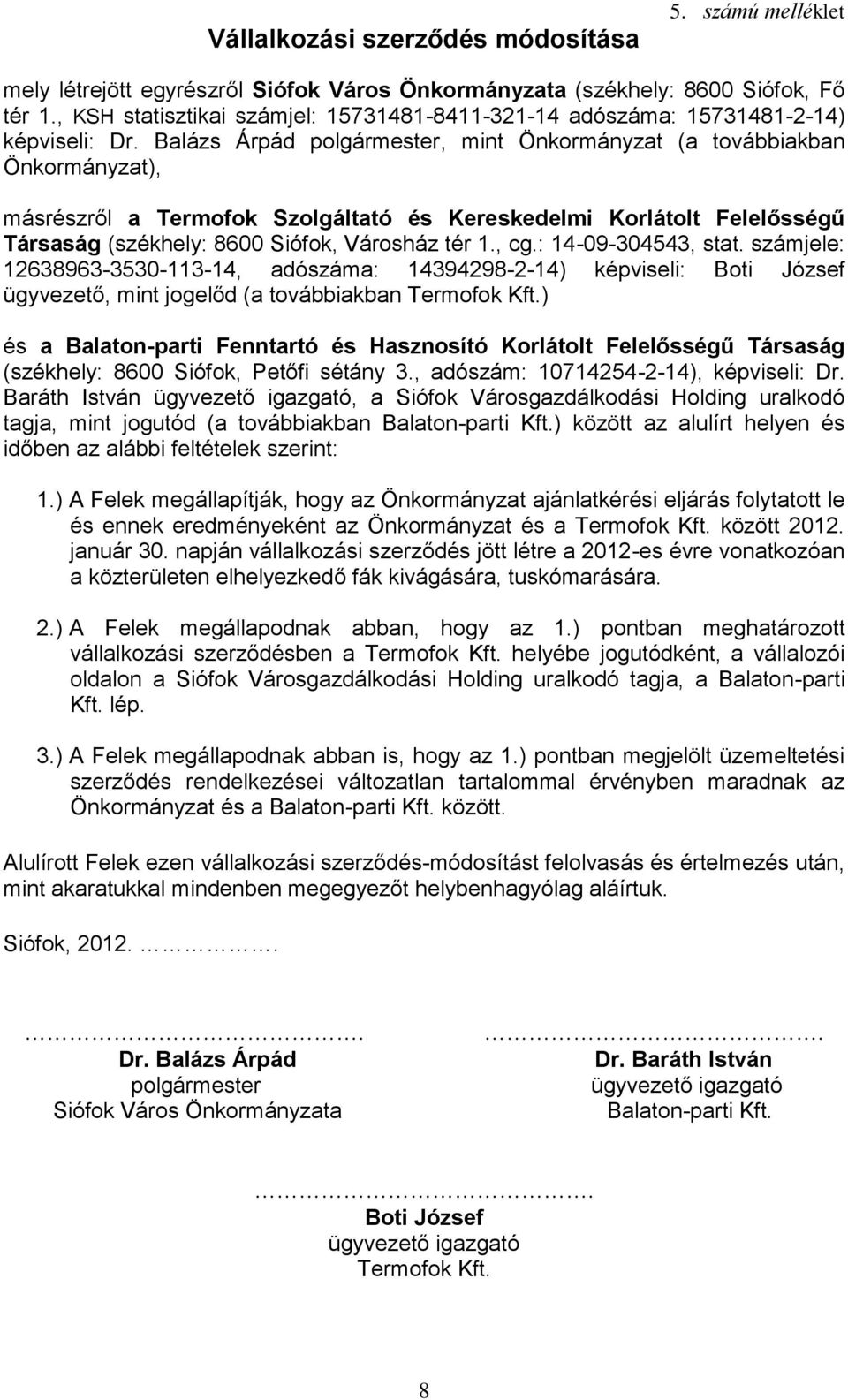 Városgazdálkodási Holding uralkodó 1.) A Felek megállapítják, hogy az Önkormányzat ajánlatkérési eljárás folytatott le és ennek eredményeként az Önkormányzat és a között 2012. január 30.