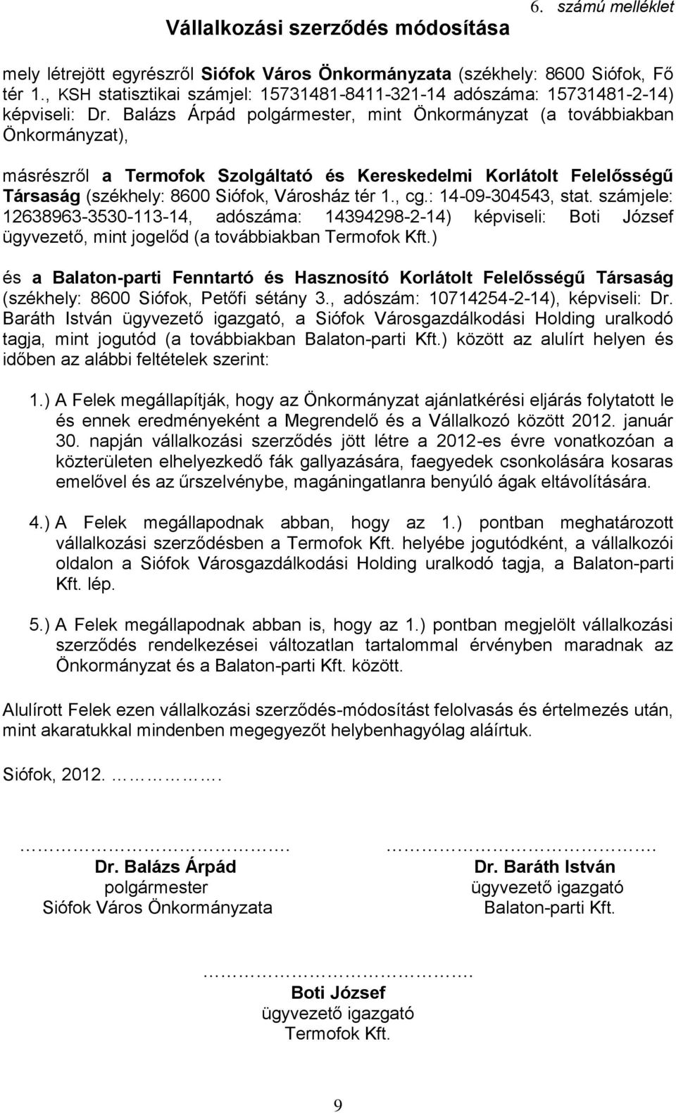 Városgazdálkodási Holding uralkodó 1.) A Felek megállapítják, hogy az Önkormányzat ajánlatkérési eljárás folytatott le és ennek eredményeként a Megrendelő és a Vállalkozó között 2012. január 30.