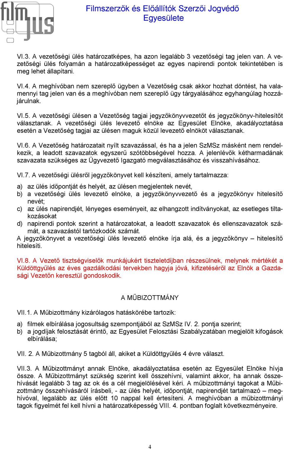 A vezetőségi ülésen a Vezetőség tagjai jegyzőkönyvvezetőt és jegyzőkönyv-hitelesítőt választanak.