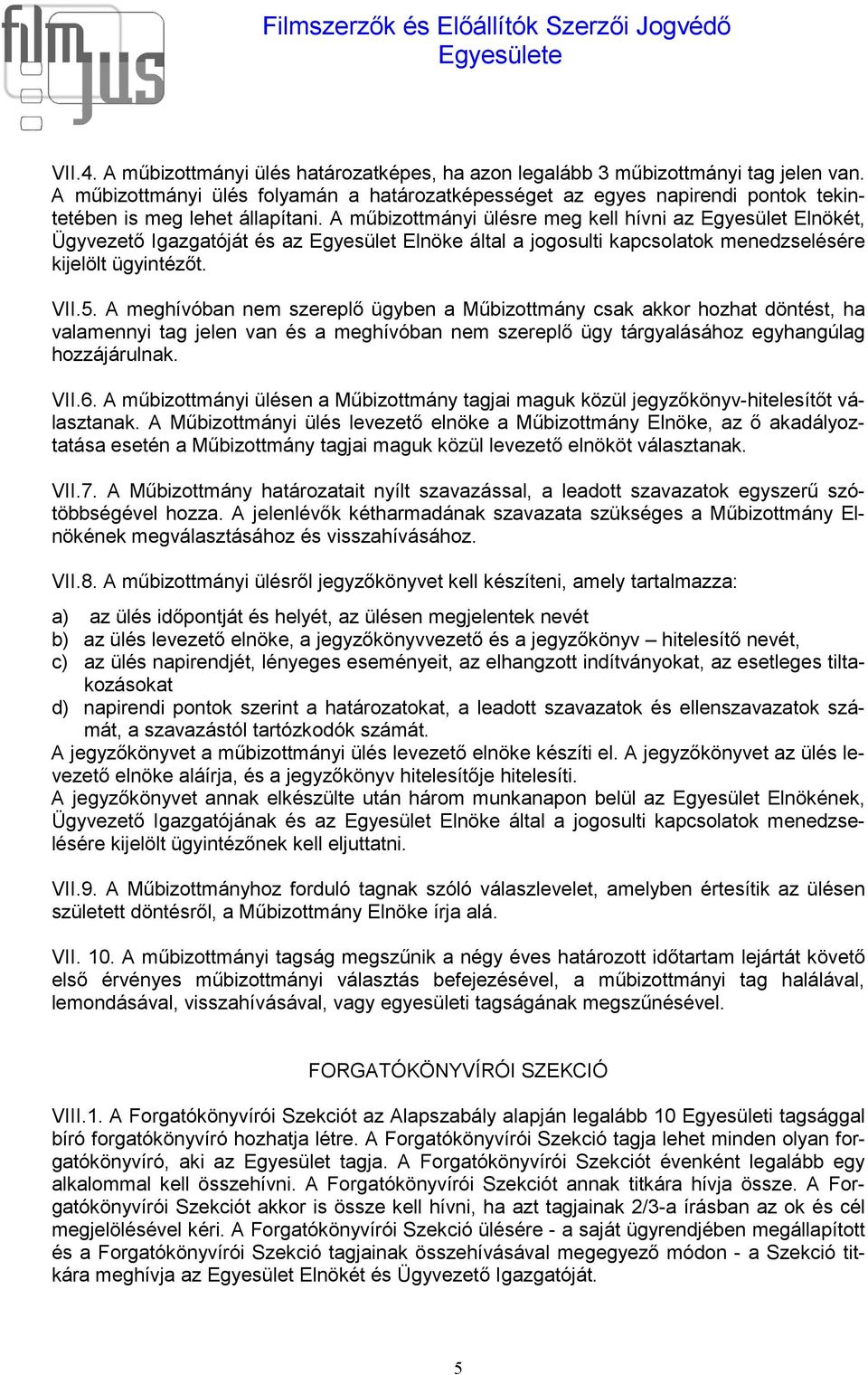 A műbizottmányi ülésre meg kell hívni az Egyesület Elnökét, Ügyvezető Igazgatóját és az Egyesület Elnöke által a jogosulti kapcsolatok menedzselésére kijelölt ügyintézőt. VII.5.