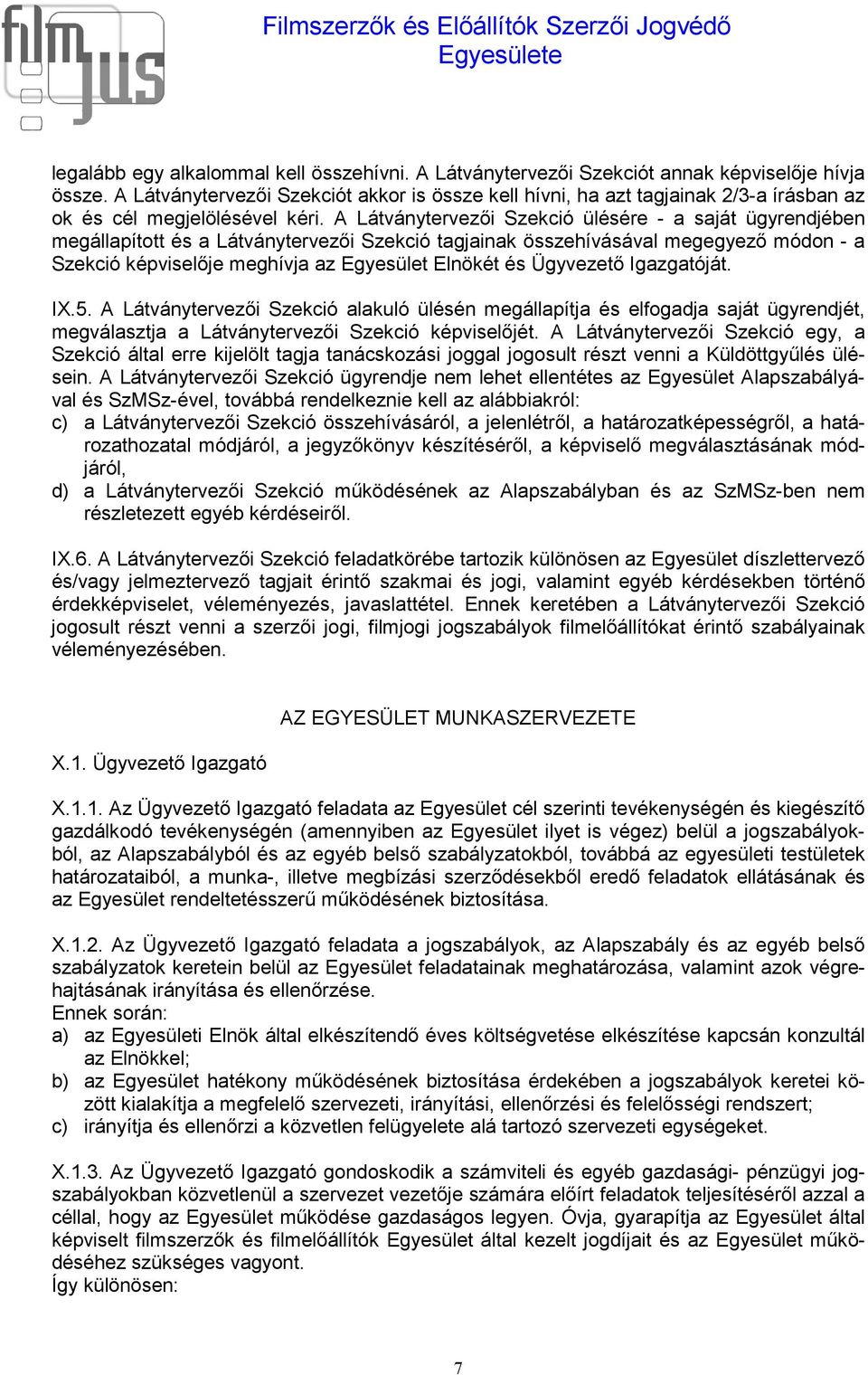 A Látványtervezői Szekció ülésére - a saját ügyrendjében megállapított és a Látványtervezői Szekció tagjainak összehívásával megegyező módon - a Szekció képviselője meghívja az Egyesület Elnökét és