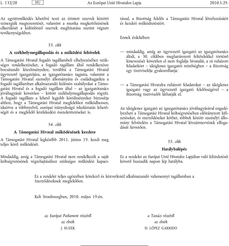 cikk A székhelymegállapodás és a működési feltételek A Támogatási Hivatal fogadó tagállambeli elhelyezéséhez szükséges rendelkezéseket, a fogadó tagállam által rendelkezésre bocsátandó