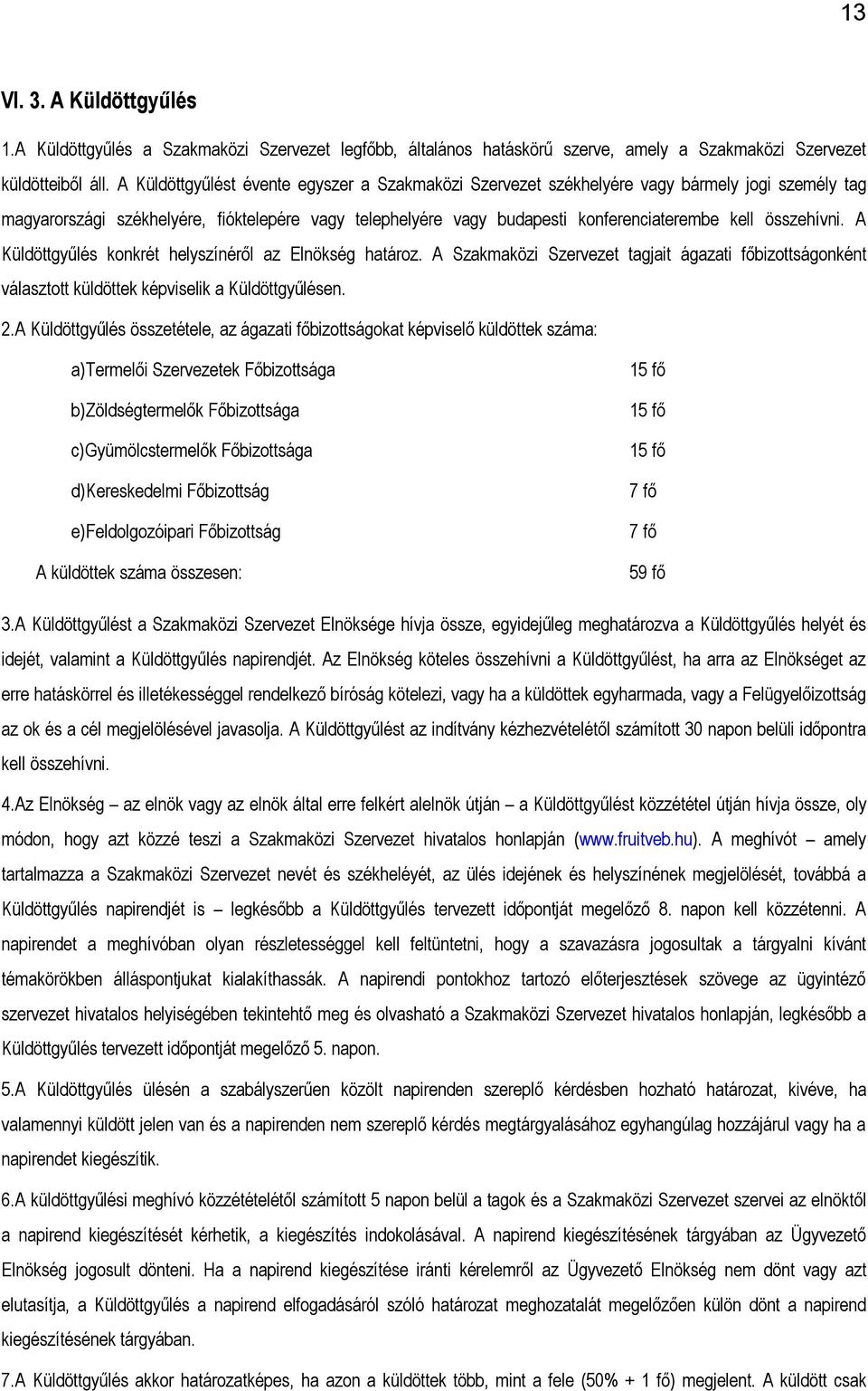 összehívni. A Küldöttgyűlés konkrét helyszínéről az Elnökség határoz. A Szakmaközi Szervezet tagjait ágazati főbizottságonként választott küldöttek képviselik a Küldöttgyűlésen. 2.