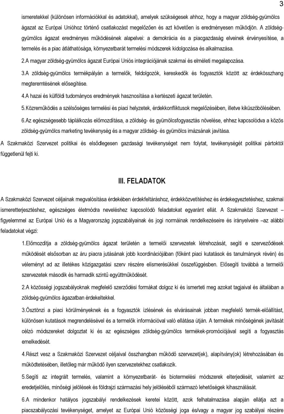 A zöldséggyümölcs ágazat eredményes működésének alapelvei: a demokrácia és a piacgazdaság elveinek érvényesítése, a termelés és a piac átláthatósága, környezetbarát termelési módszerek kidolgozása és