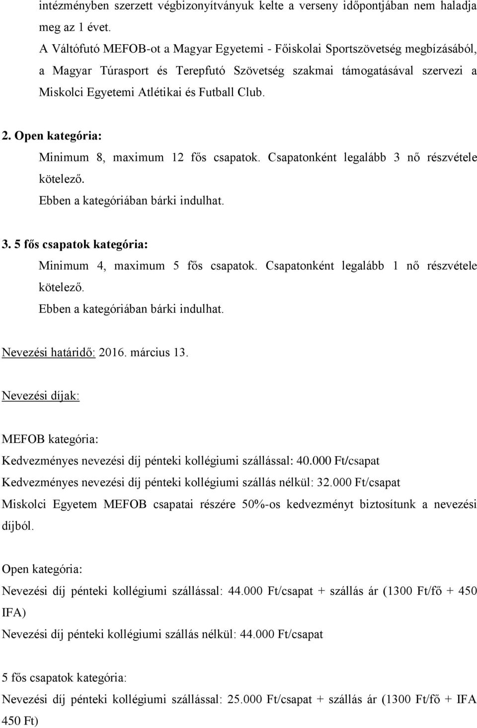 2. Open kategória: Minimum 8, maximum 12 fős csapatok. Csapatonként legalább 3 nő részvétele Ebben a kategóriában bárki indulhat. 3. 5 fős csapatok kategória: Minimum 4, maximum 5 fős csapatok.