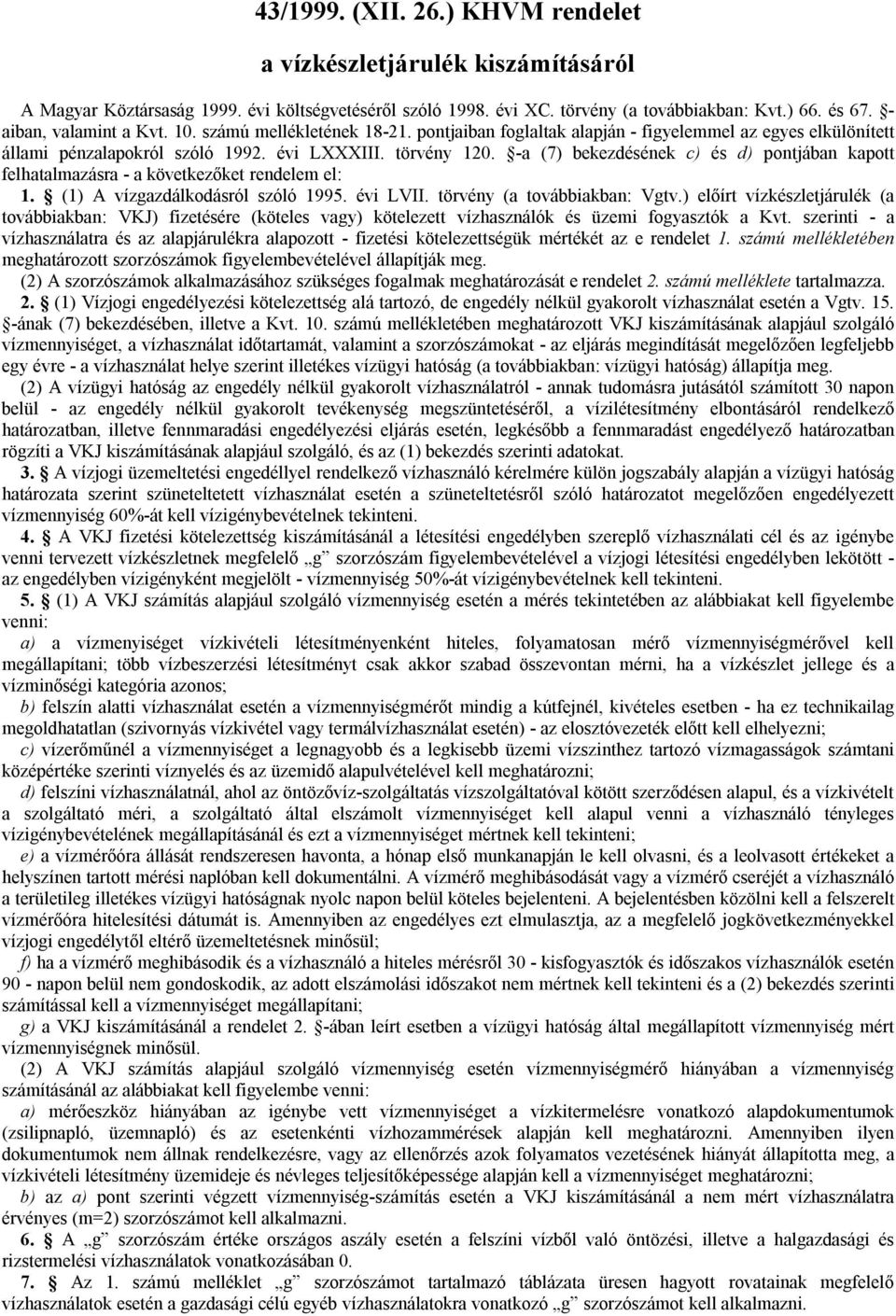 -a (7) bekezdésének c) és d) pontjában kapott felhatalmazásra - a következőket rendelem el: 1. (1) A vízgazdálkodásról szóló 1995. évi LVII. törvény (a továbbiakban: Vgtv.