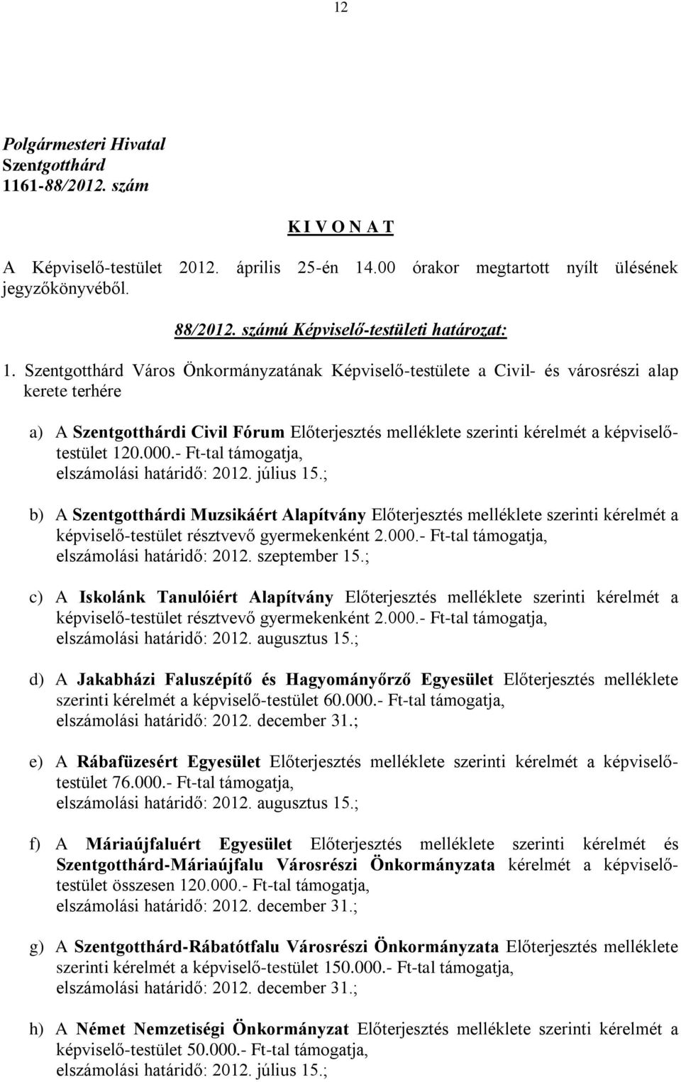 - Ft-tal támogatja, elszámolási határidő: 2012. július 15.; b) A i Muzsikáért Alapítvány Előterjesztés melléklete szerinti kérelmét a képviselő-testület résztvevő gyermekenként 2.000.