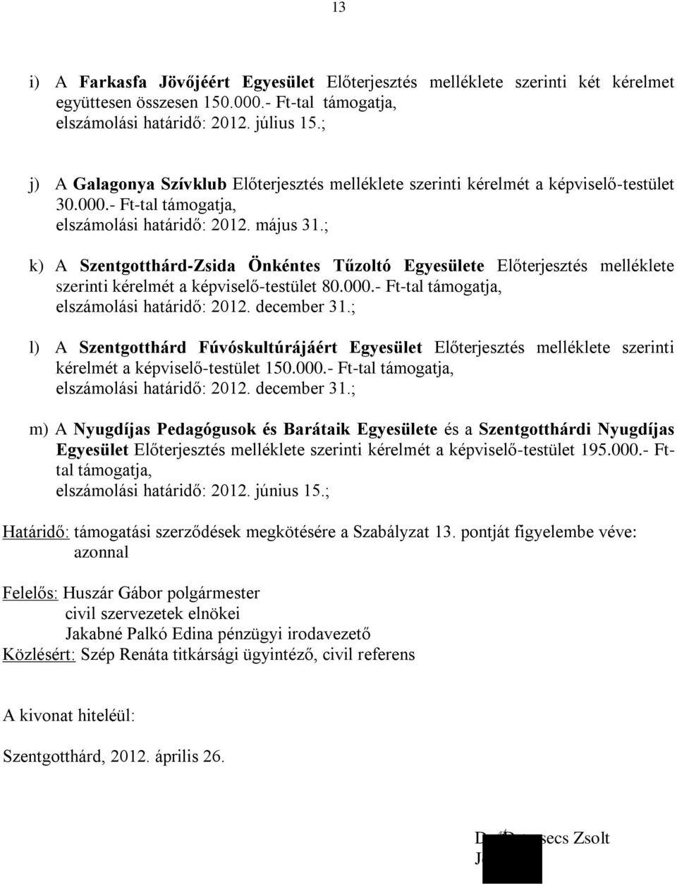 ; k) A -Zsida Önkéntes Tűzoltó Egyesülete Előterjesztés melléklete szerinti kérelmét a képviselő-testület 80.000.- Ft-tal támogatja, elszámolási határidő: 2012. december 31.