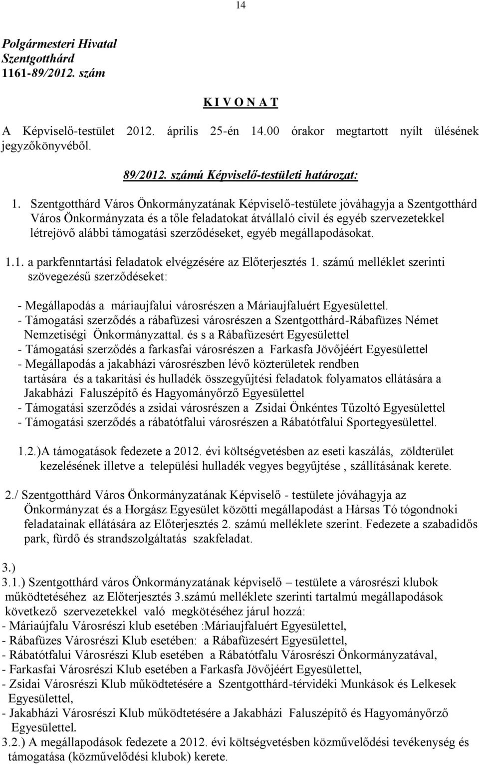 megállapodásokat. 1.1. a parkfenntartási feladatok elvégzésére az Előterjesztés 1.