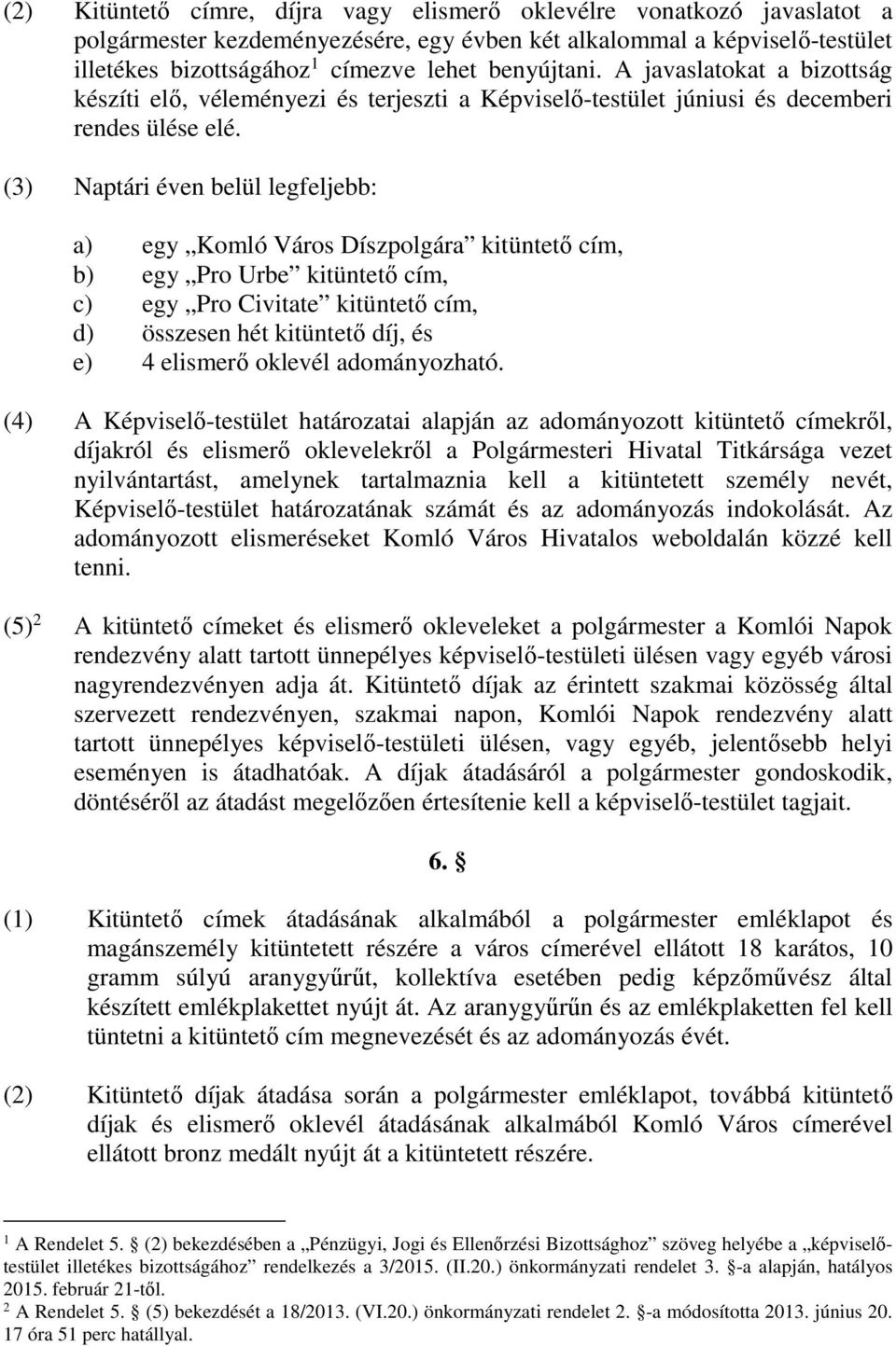 (3) Naptári éven belül legfeljebb: a) egy Komló Város Díszpolgára kitüntető cím, b) egy Pro Urbe kitüntető cím, c) egy Pro Civitate kitüntető cím, d) összesen hét kitüntető díj, és e) 4 elismerő