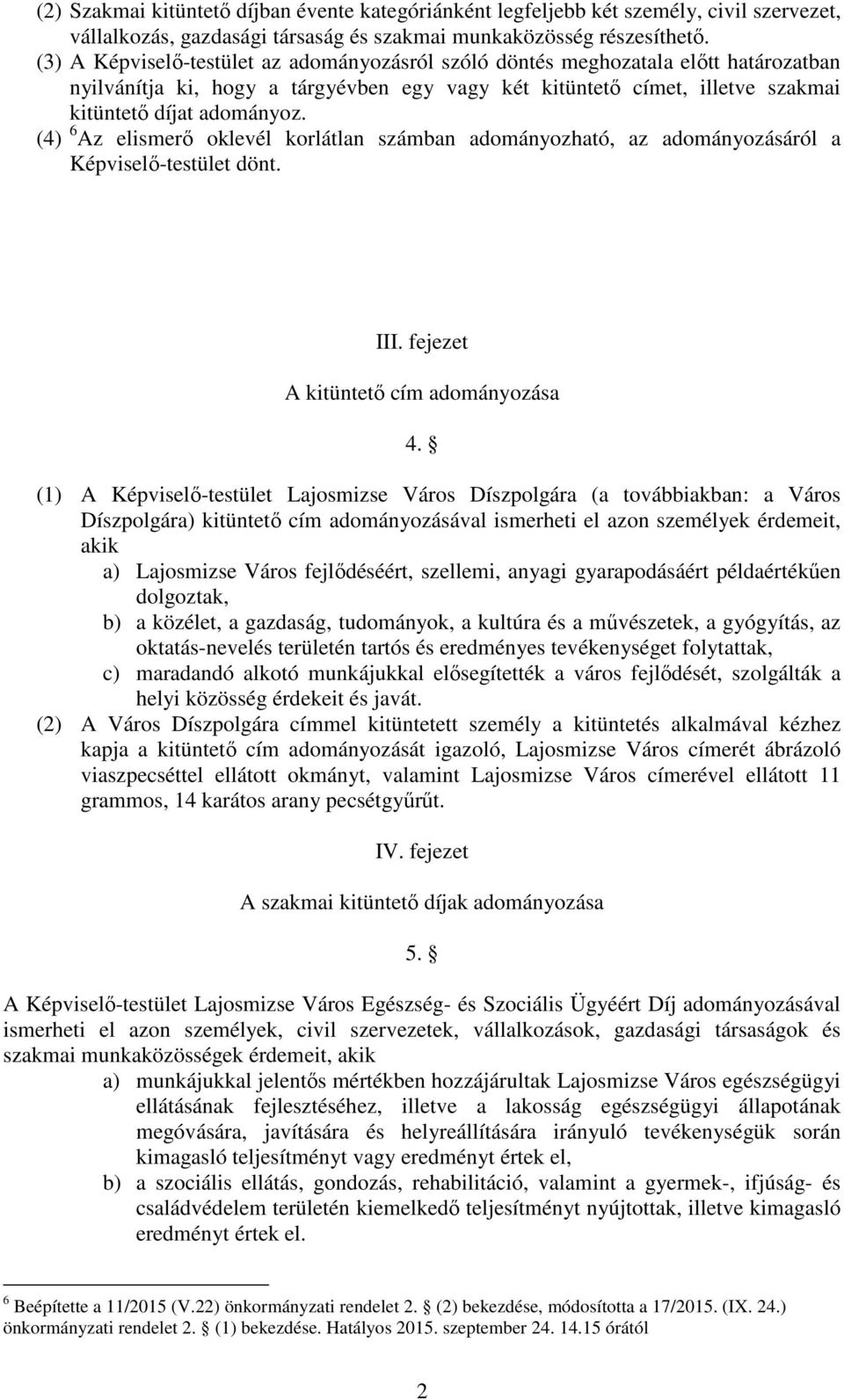 (4) 6 Az elismerı oklevél korlátlan számban adományozható, az adományozásáról a Képviselı-testület dönt. III. fejezet A kitüntetı cím adományozása 4.