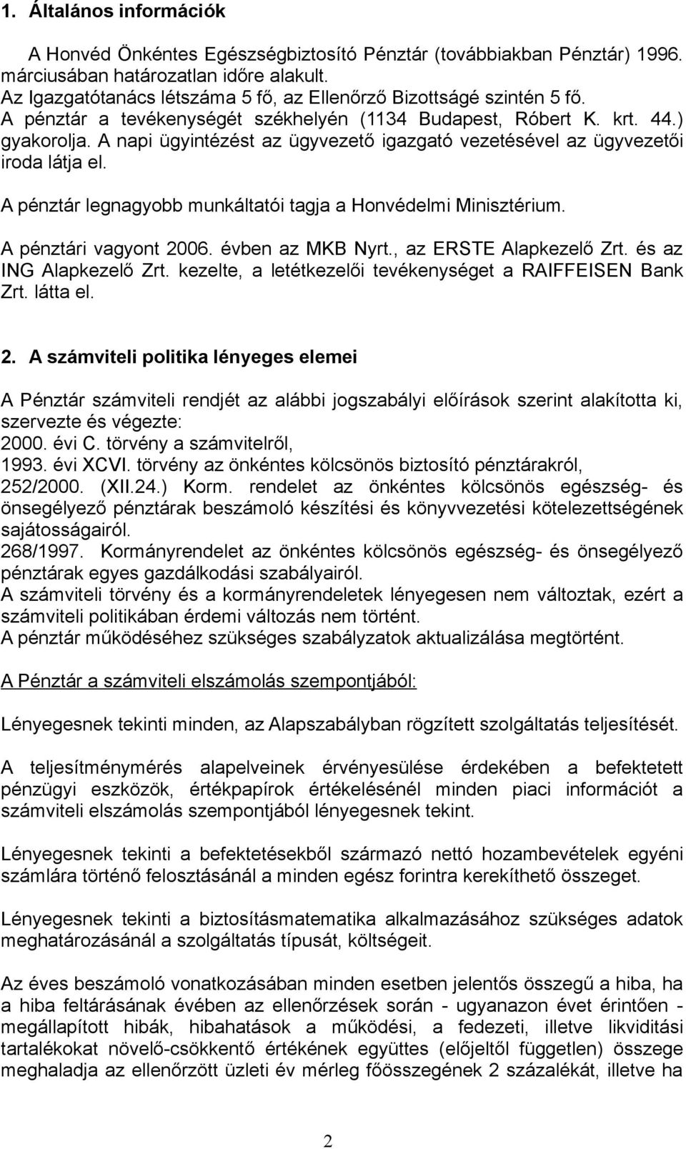 A napi ügyintézést az ügyvezető igazgató vezetésével az ügyvezetői iroda látja el. A pénztár legnagyobb munkáltatói tagja a Honvédelmi Minisztérium. A pénztári vagyont 2006. évben az MKB Nyrt.