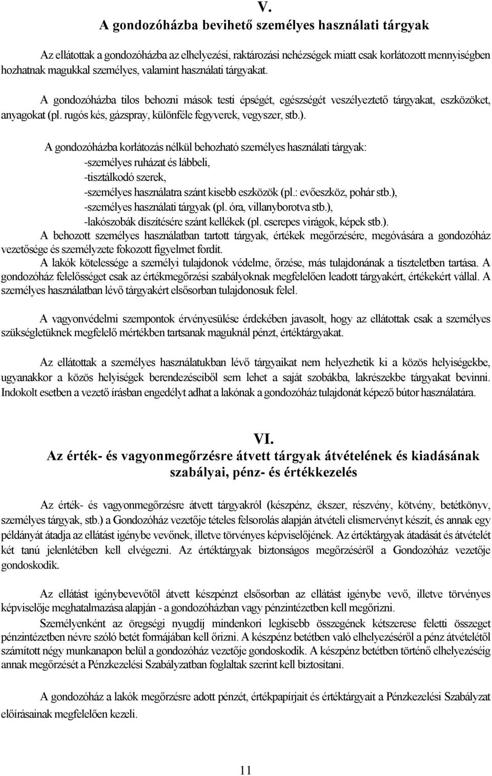 A gondozóházba korlátozás nélkül behozható személyes használati tárgyak: -személyes ruházat és lábbeli, -tisztálkodó szerek, -személyes használatra szánt kisebb eszközök (pl.: evőeszköz, pohár stb.