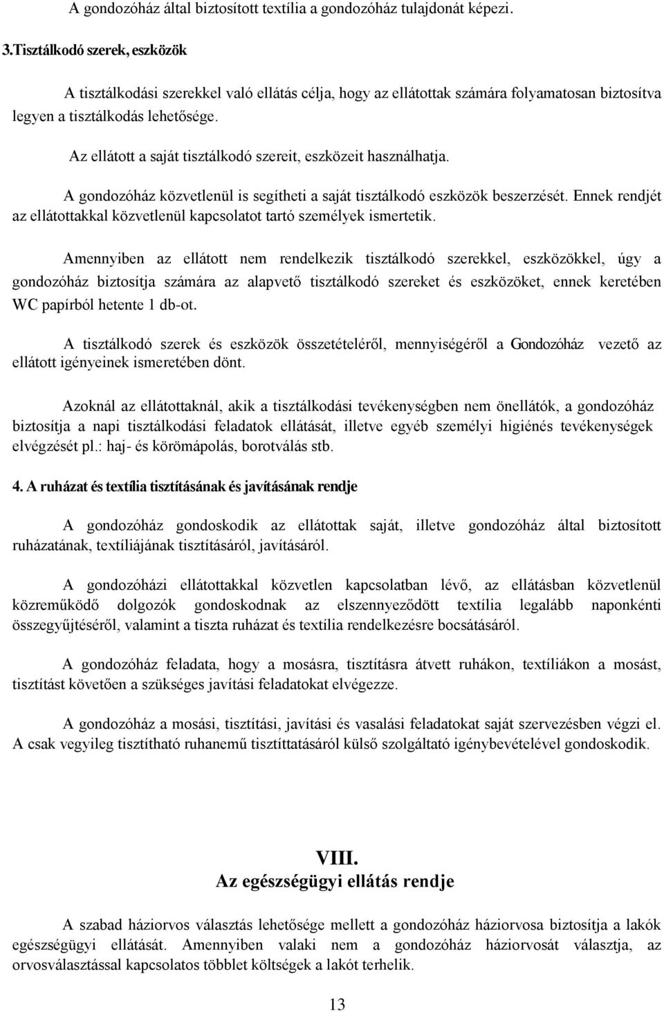 Az ellátott a saját tisztálkodó szereit, eszközeit használhatja. A gondozóház közvetlenül is segítheti a saját tisztálkodó eszközök beszerzését.