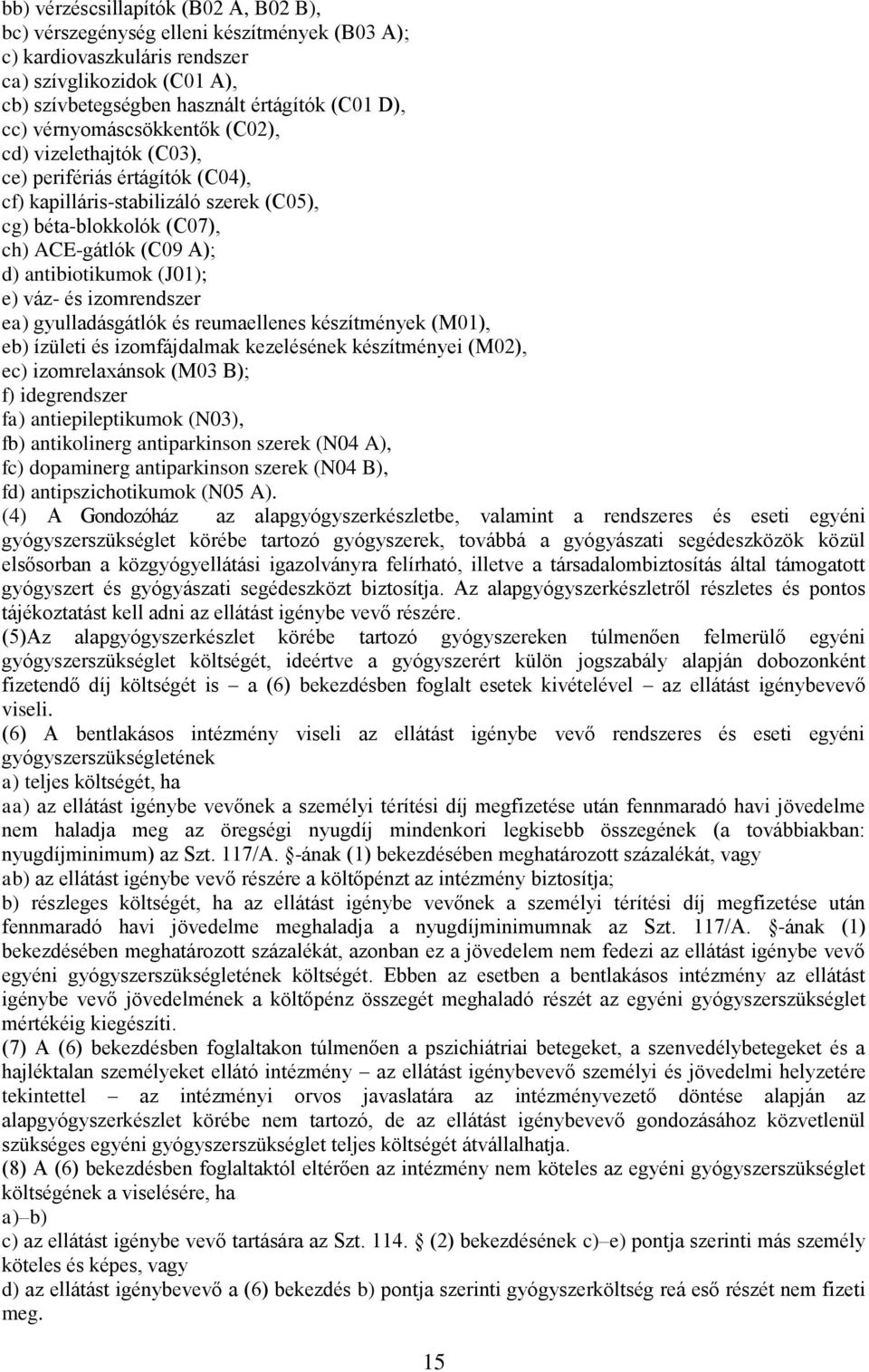 e) váz- és izomrendszer ea) gyulladásgátlók és reumaellenes készítmények (M01), eb) ízületi és izomfájdalmak kezelésének készítményei (M02), ec) izomrelaxánsok (M03 B); f) idegrendszer fa)