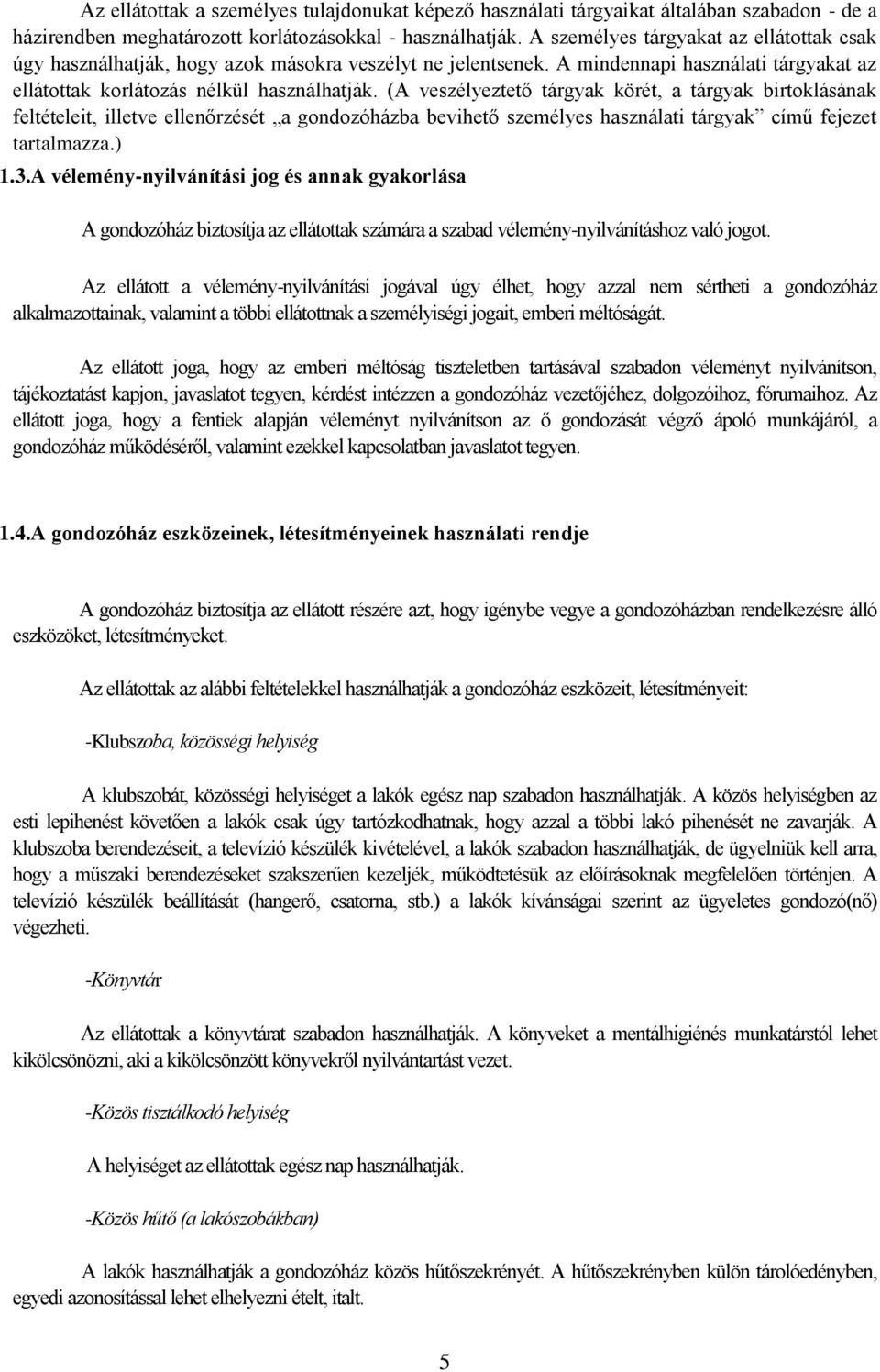 (A veszélyeztető tárgyak körét, a tárgyak birtoklásának feltételeit, illetve ellenőrzését a gondozóházba bevihető személyes használati tárgyak című fejezet tartalmazza.) 1.3.