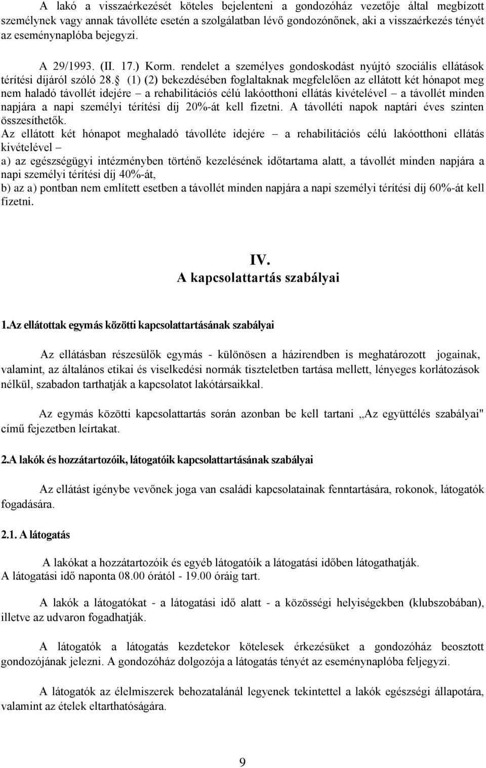 (1) (2) bekezdésében foglaltaknak megfelelően az ellátott két hónapot meg nem haladó távollét idejére a rehabilitációs célú lakóotthoni ellátás kivételével a távollét minden napjára a napi személyi