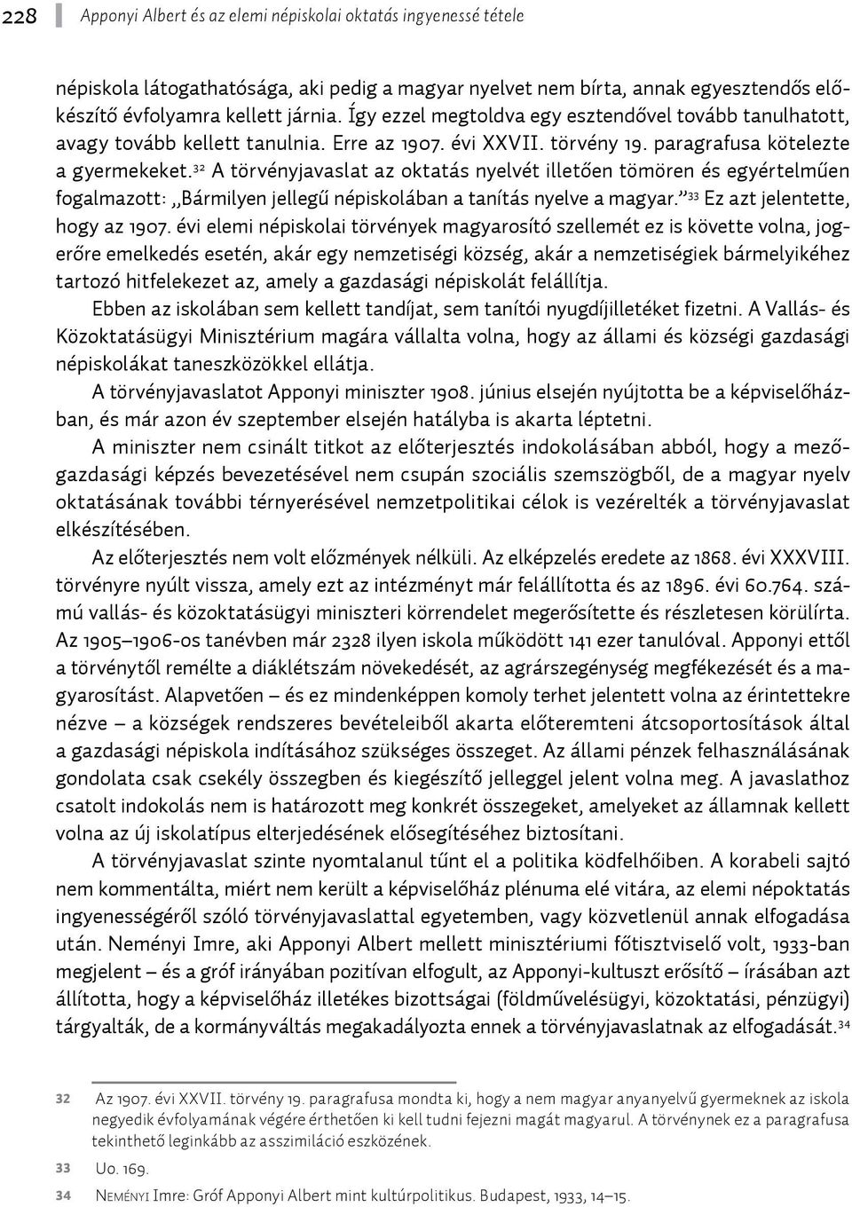 3 2 A törvényjavaslat az oktatás nyelvét illetően tömören és egyértelműen fogalmazott: Bármilyen jellegű népiskolában a tanítás nyelve a magyar. 3 3 Ez azt jelentette, hogy az 1907.