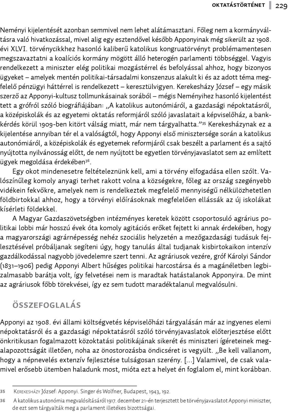 Vagyis rendelkezett a miniszter elég politikai mozgástérrel és befolyással ahhoz, hogy bizonyos ügyeket amelyek mentén politikai-társadalmi konszenzus alakult ki és az adott téma megfelelő pénzügyi