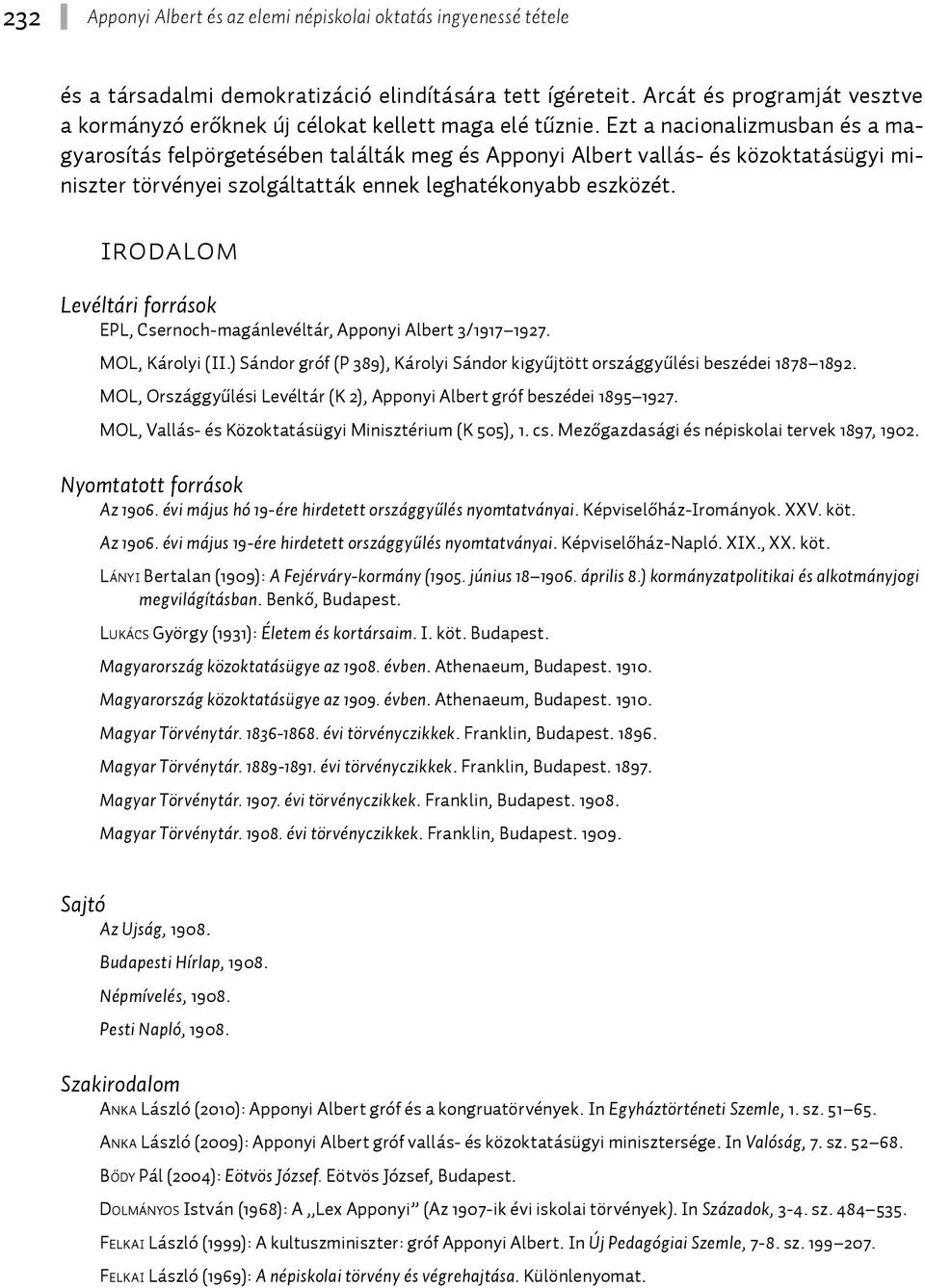 Ezt a nacionalizmusban és a magyarosítás felpörgetésében találták meg és Apponyi Albert vallás- és közoktatásügyi miniszter törvényei szolgáltatták ennek leghatékonyabb eszközét.