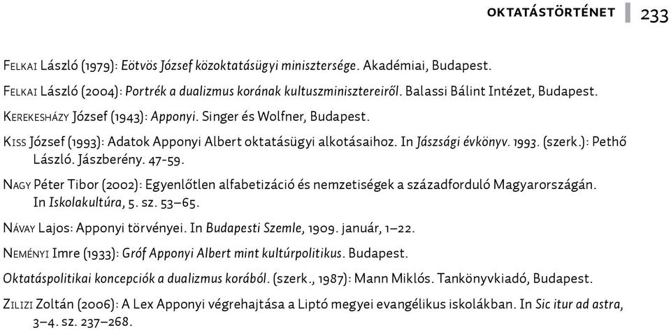 47-59. Na g y Péter Tibor (2002): Egyenlőtlen alfabetizáció és nemzetiségek a századforduló Magyarországán. In Iskolakultúra, 5. sz. 53 65. Návay Lajos: Apponyi törvényei. In Budapesti Szemle, 1909.