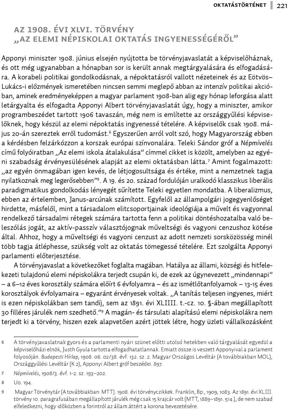 A korabeli politikai gondolkodásnak, a népoktatásról vallott nézeteinek és az Eötvös Lukács-i előzmények ismeretében nincsen semmi meglepő abban az intenzív politikai akcióban, aminek eredményeképpen