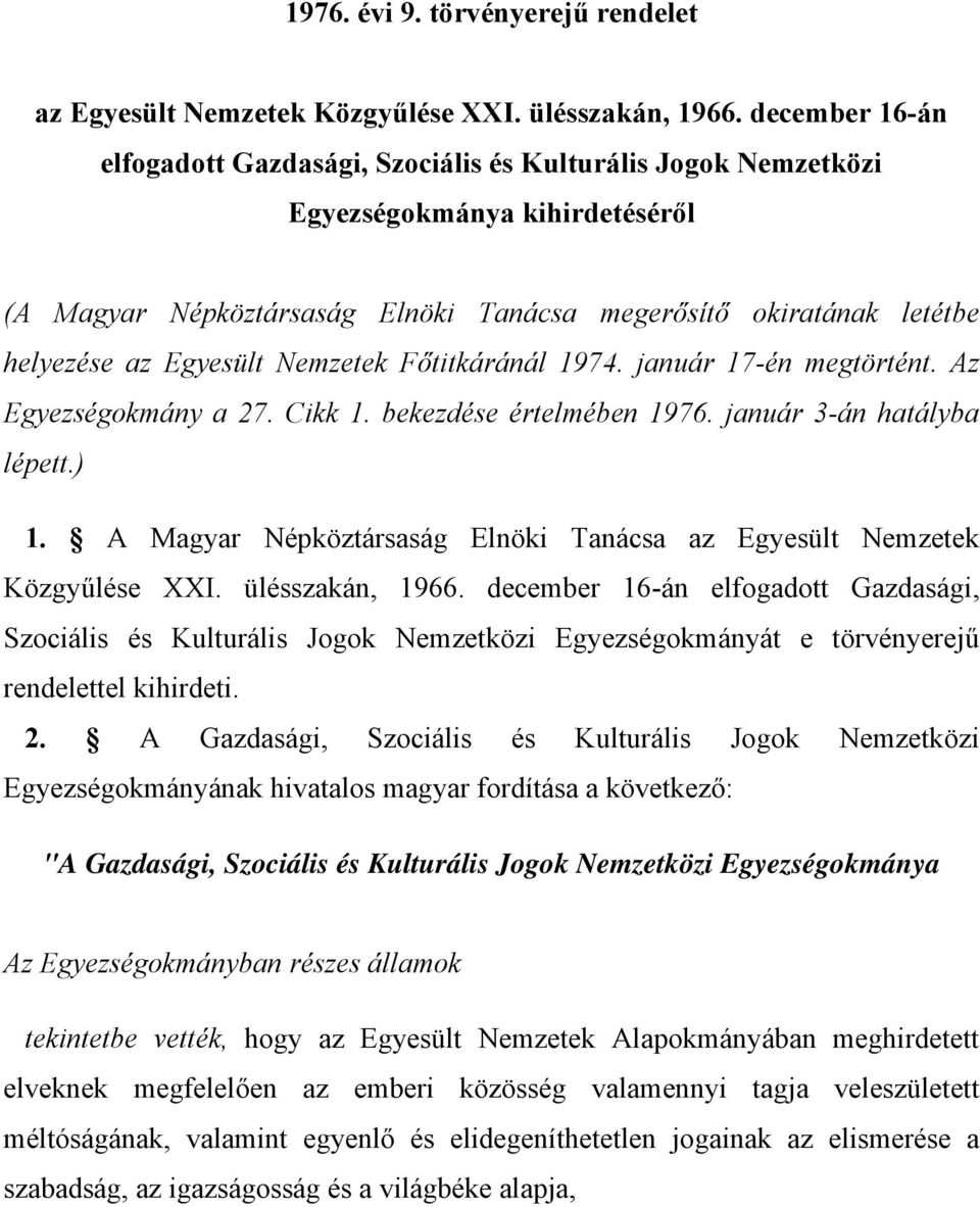 Egyesült Nemzetek Főtitkáránál 1974. január 17-én megtörtént. Az Egyezségokmány a 27. Cikk 1. bekezdése értelmében 1976. január 3-án hatályba lépett.) 1.