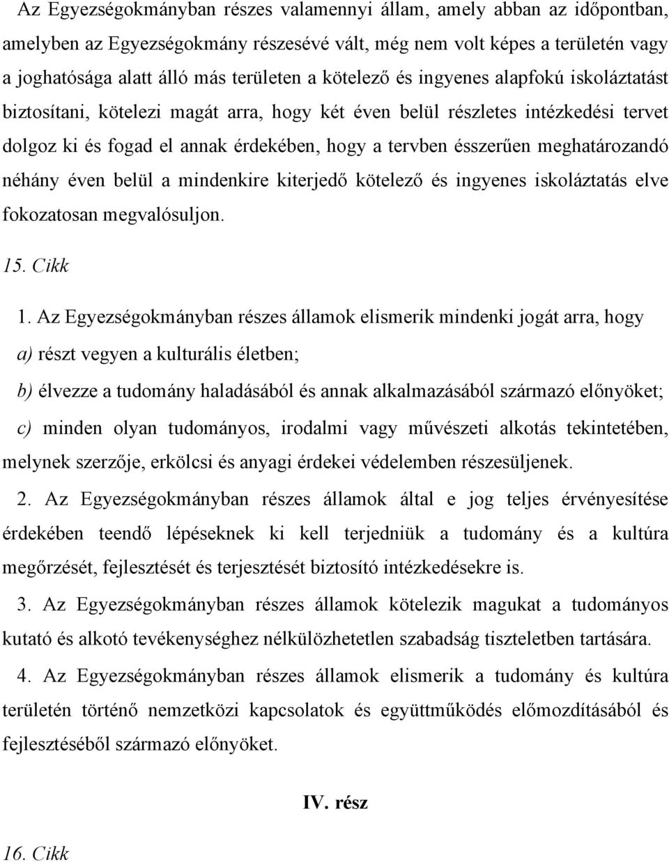 meghatározandó néhány éven belül a mindenkire kiterjedő kötelező és ingyenes iskoláztatás elve fokozatosan megvalósuljon. 15. Cikk 1.